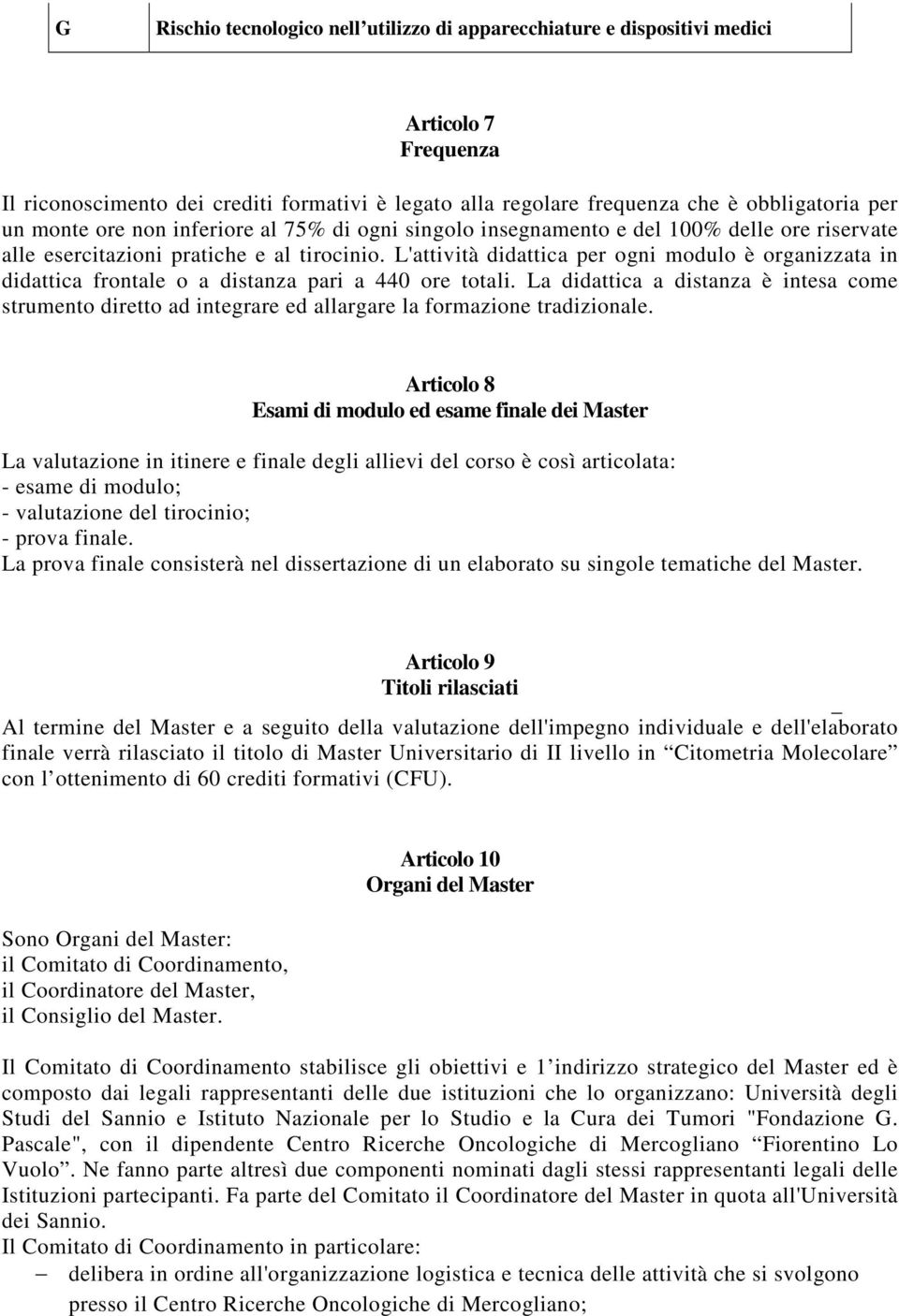 L'attività didattica per ogni modulo è organizzata in didattica frontale o a distanza pari a 440 ore totali.