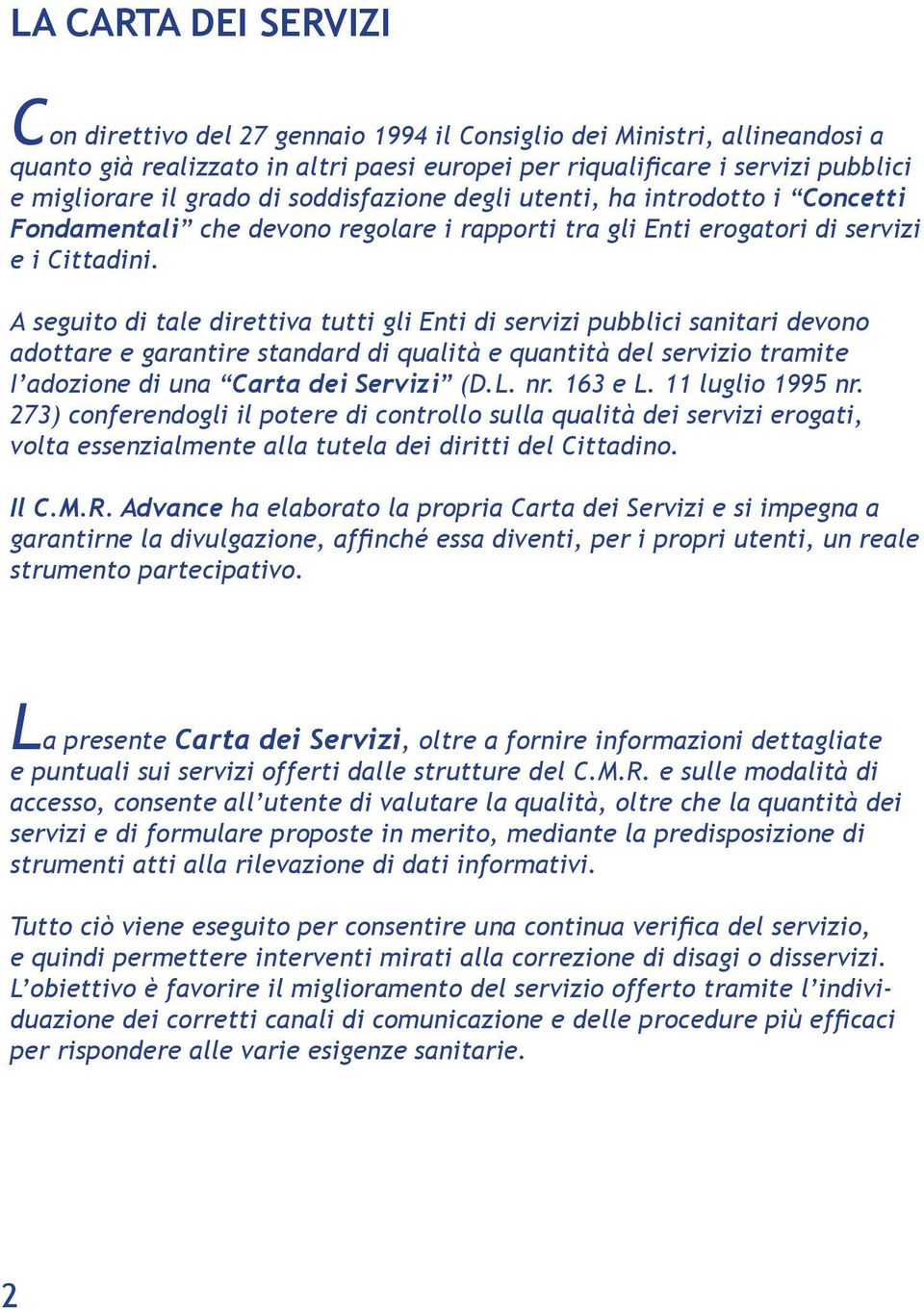 A seguito di tale direttiva tutti gli Enti di servizi pubblici sanitari devono adottare e garantire standard di qualità e quantità del servizio tramite I adozione di una Carta dei Servizi (D.L. nr.