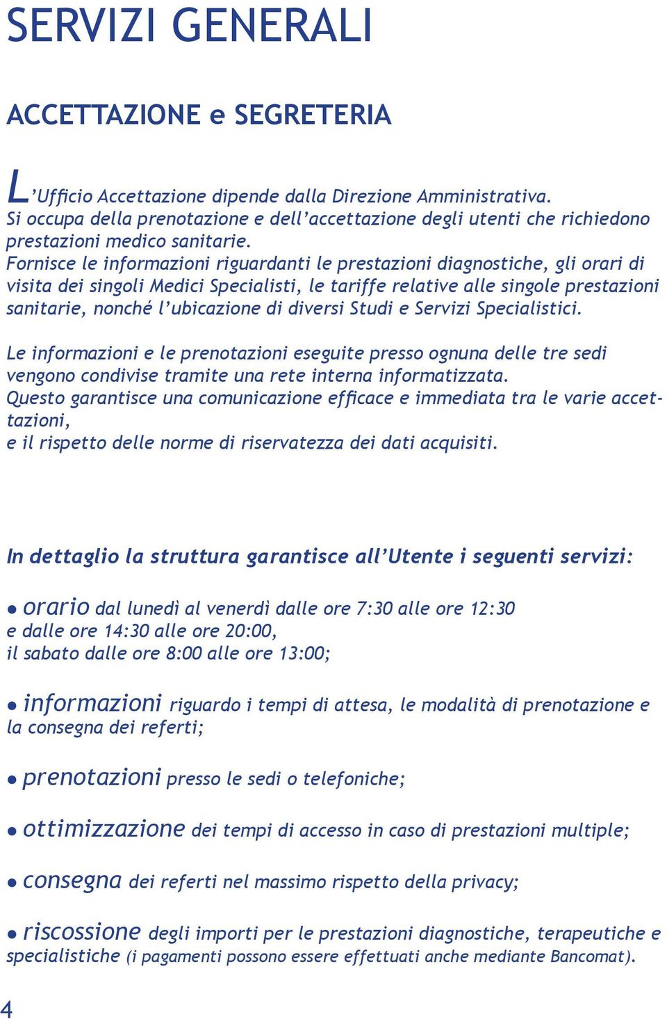 Fornisce le informazioni riguardanti le prestazioni diagnostiche, gli orari di visita dei singoli Medici Specialisti, le tariffe relative alle singole prestazioni sanitarie, nonché l ubicazione di