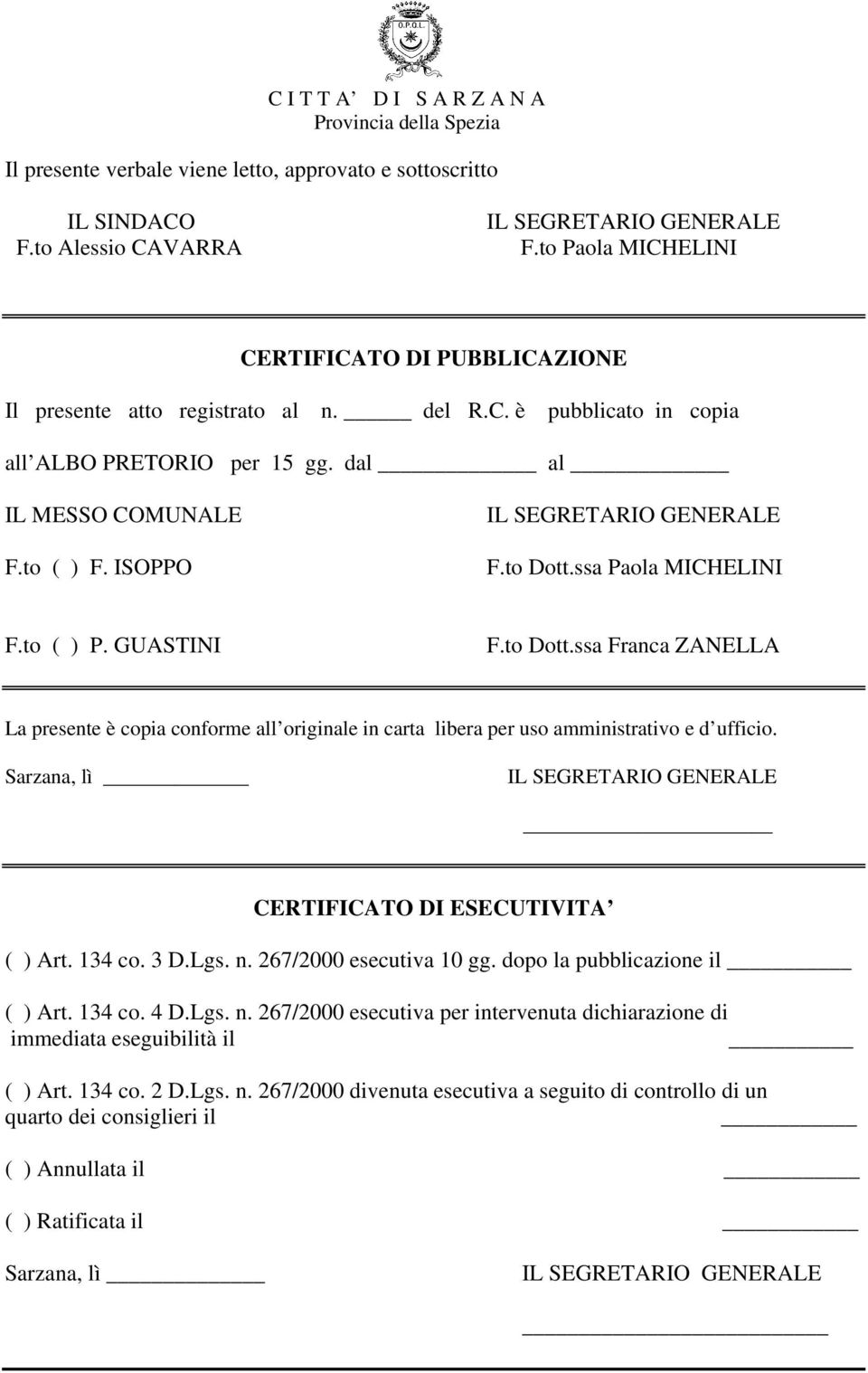 ssa Paola MICHELINI F.to ( ) P. GUASTINI F.to Dott.ssa Franca ZANELLA La presente è copia conforme all originale in carta libera per uso amministrativo e d ufficio.