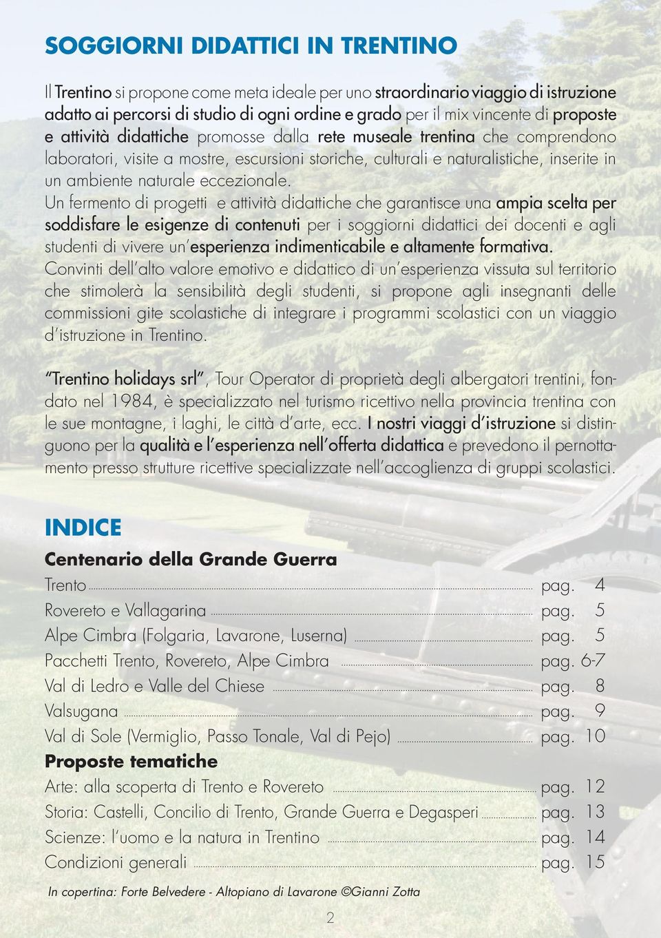 Un fermento di progetti e attività didattiche che garantisce una ampia scelta per soddisfare le esigenze di contenuti per i soggiorni didattici dei docenti e agli studenti di vivere un esperienza