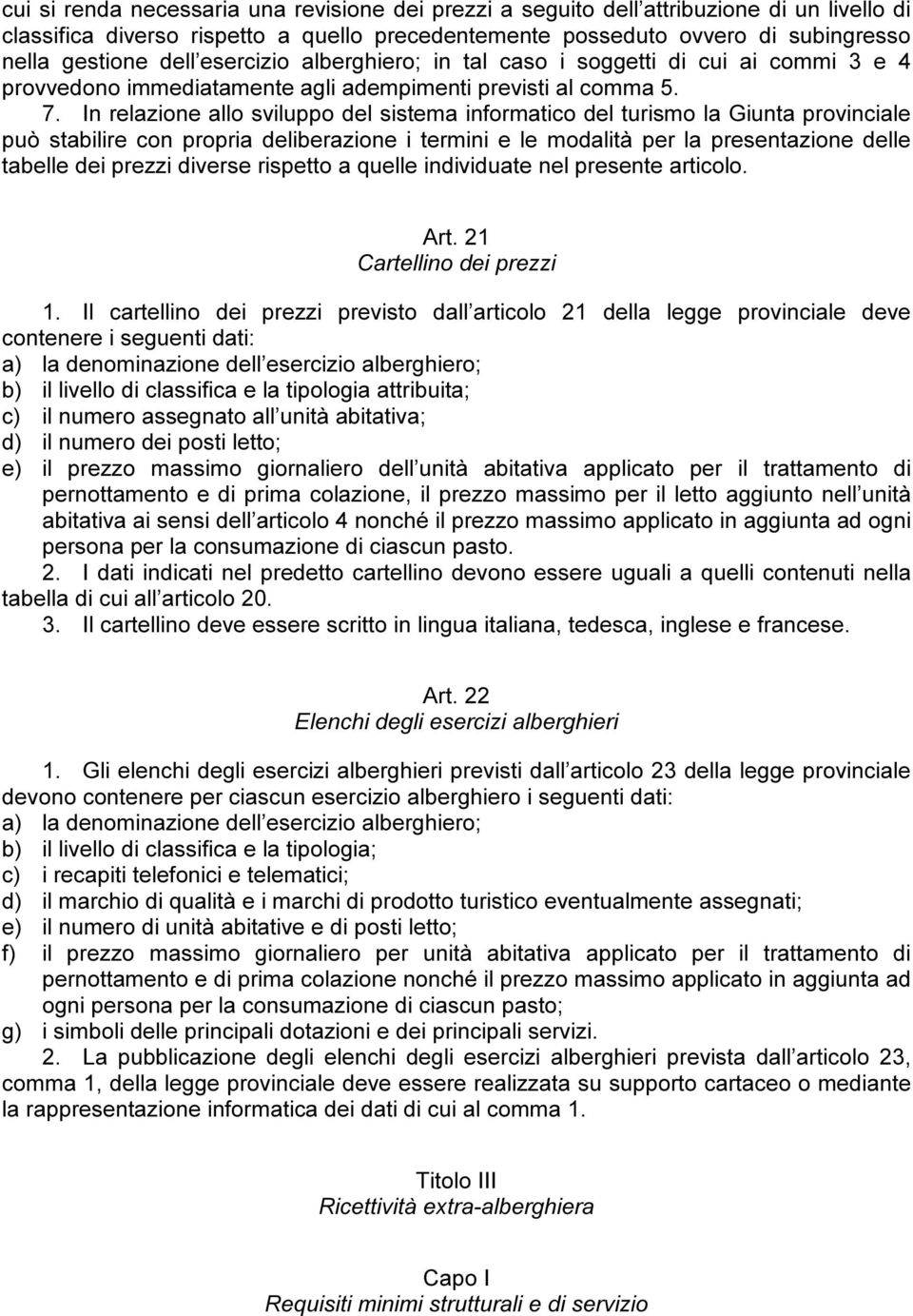 In relazione allo sviluppo del sistema informatico del turismo la Giunta provinciale può stabilire con propria deliberazione i termini e le modalità per la presentazione delle tabelle dei prezzi