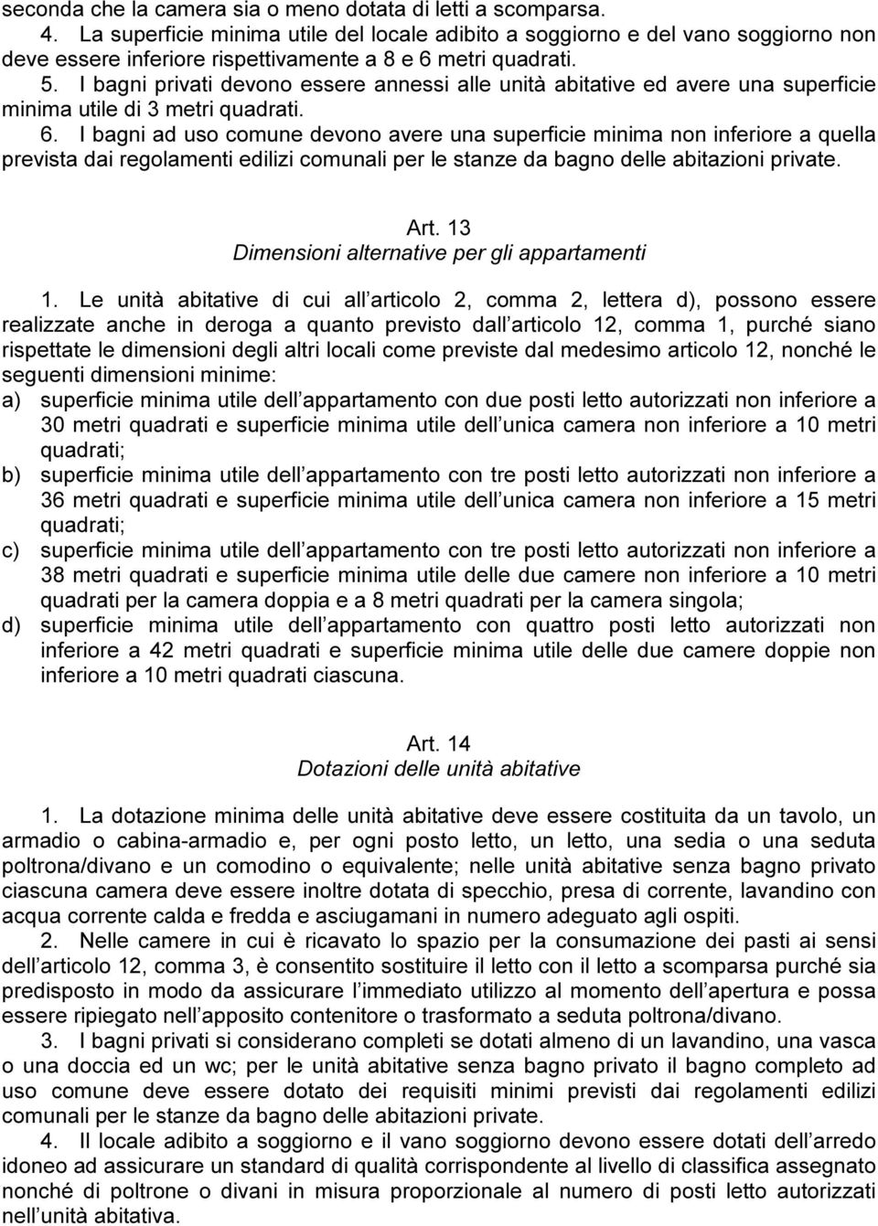 I bagni privati devono essere annessi alle unità abitative ed avere una superficie minima utile di 3 metri quadrati. 6.