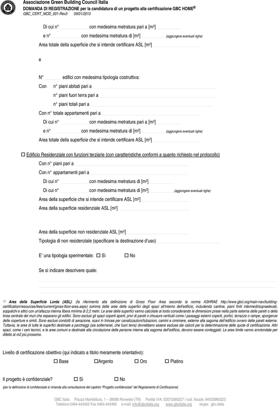 medesima metratura di [m 2 ] (aggiungere eventuali righe) Area totale della superficie che si intende certificare ASL [m 2 ] Edificio Residenziale con funzioni terziarie (con caratteristiche conformi