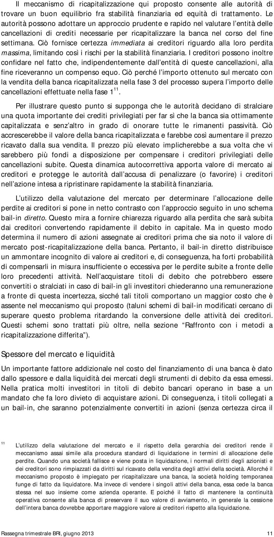 Ciò fornisce certezza immediata ai creditori riguardo alla loro perdita massima, limitando così i rischi per la stabilità finanziaria.