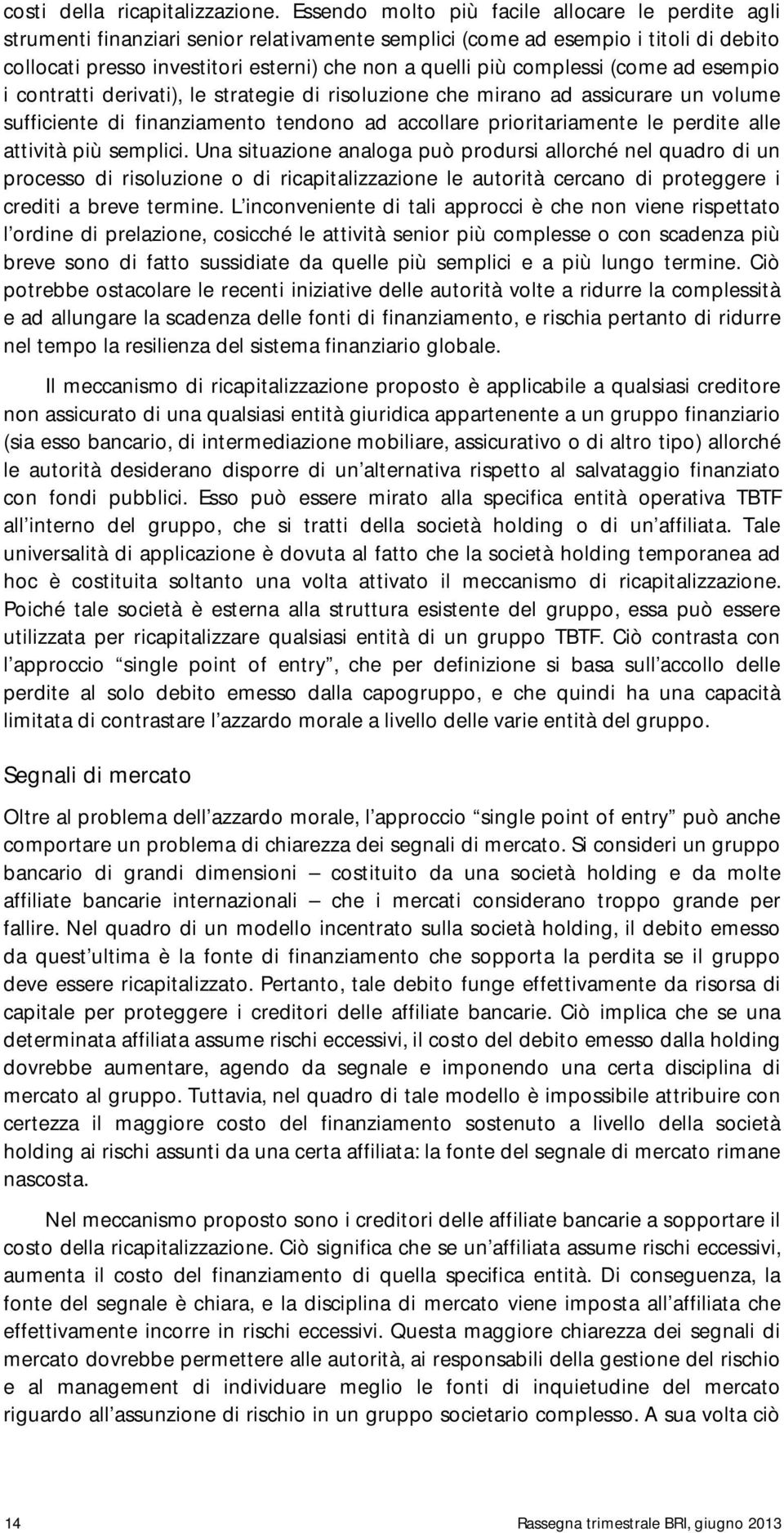 complessi (come ad esempio i contratti derivati), le strategie di risoluzione che mirano ad assicurare un volume sufficiente di finanziamento tendono ad accollare prioritariamente le perdite alle