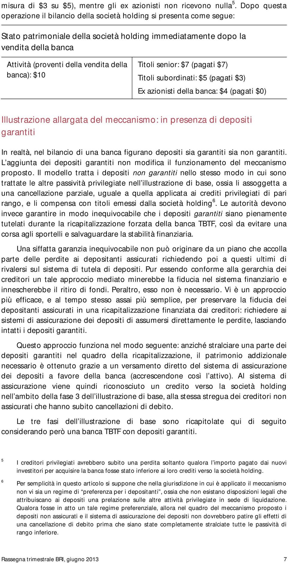 della banca): $10 Titoli senior: $7 (pagati $7) Titoli subordinati: $5 (pagati $3) Ex azionisti della banca: $4 (pagati $0) Illustrazione allargata del meccanismo: in presenza di depositi garantiti