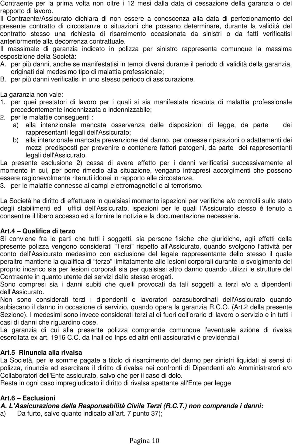 stesso una richiesta di risarcimento occasionata da sinistri o da fatti verificatisi anteriormente alla decorrenza contrattuale.