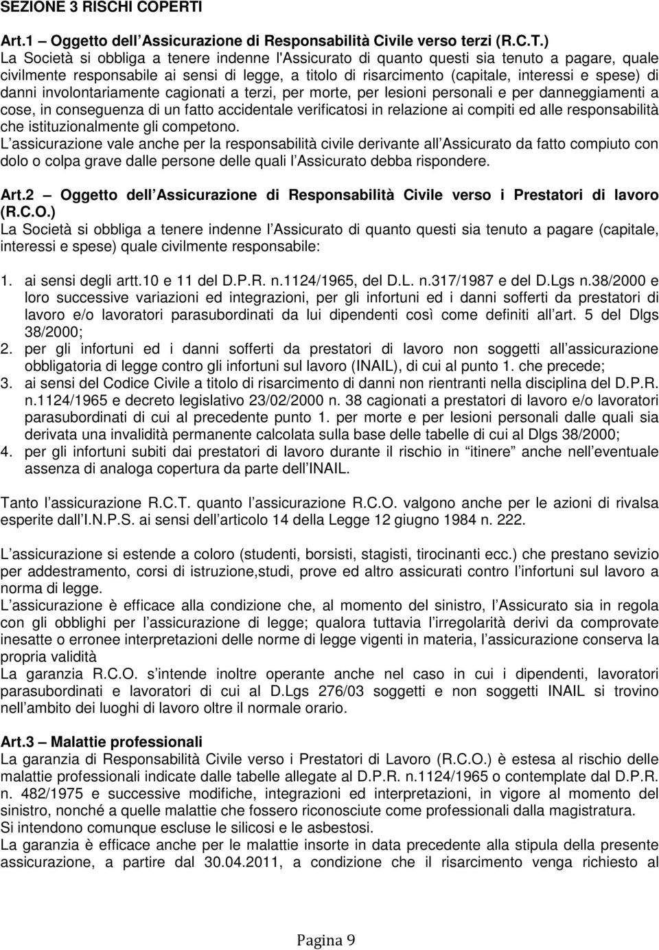 ) La Società si obbliga a tenere indenne l'assicurato di quanto questi sia tenuto a pagare, quale civilmente responsabile ai sensi di legge, a titolo di risarcimento (capitale, interessi e spese) di