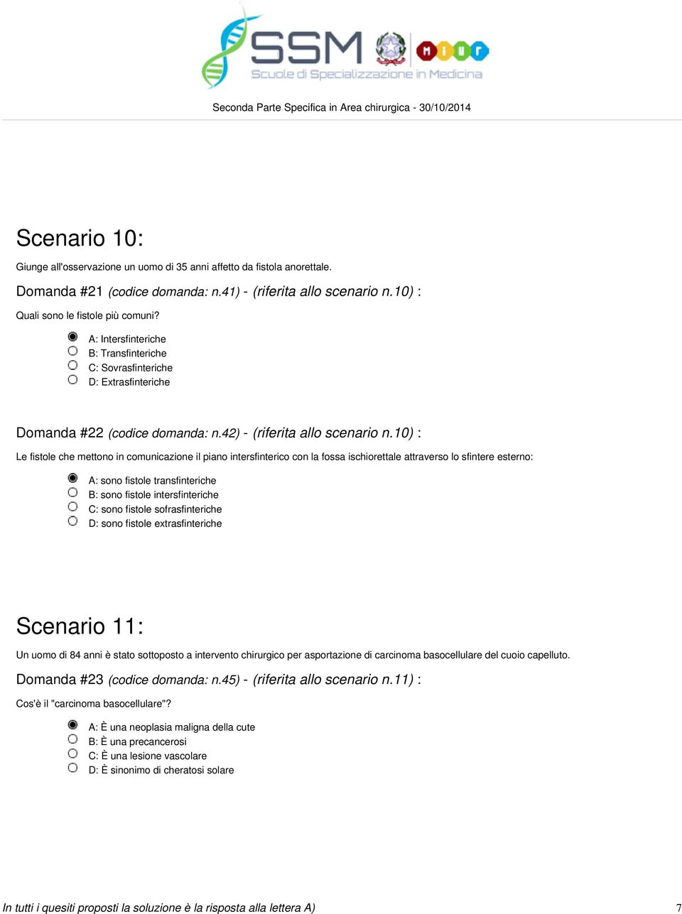 10) : Le fistole che mettono in comunicazione il piano intersfinterico con la fossa ischiorettale attraverso lo sfintere esterno: A: sono fistole transfinteriche B: sono fistole intersfinteriche C: