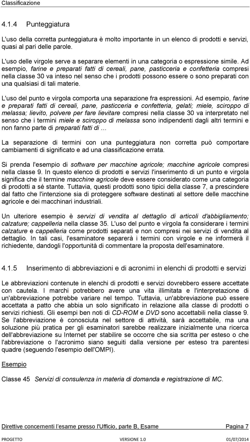 Ad esempio, farine e preparati fatti di cereali, pane, pasticceria e confetteria compresi nella classe 30 va inteso nel senso che i prodotti possono essere o sono preparati con una qualsiasi di tali