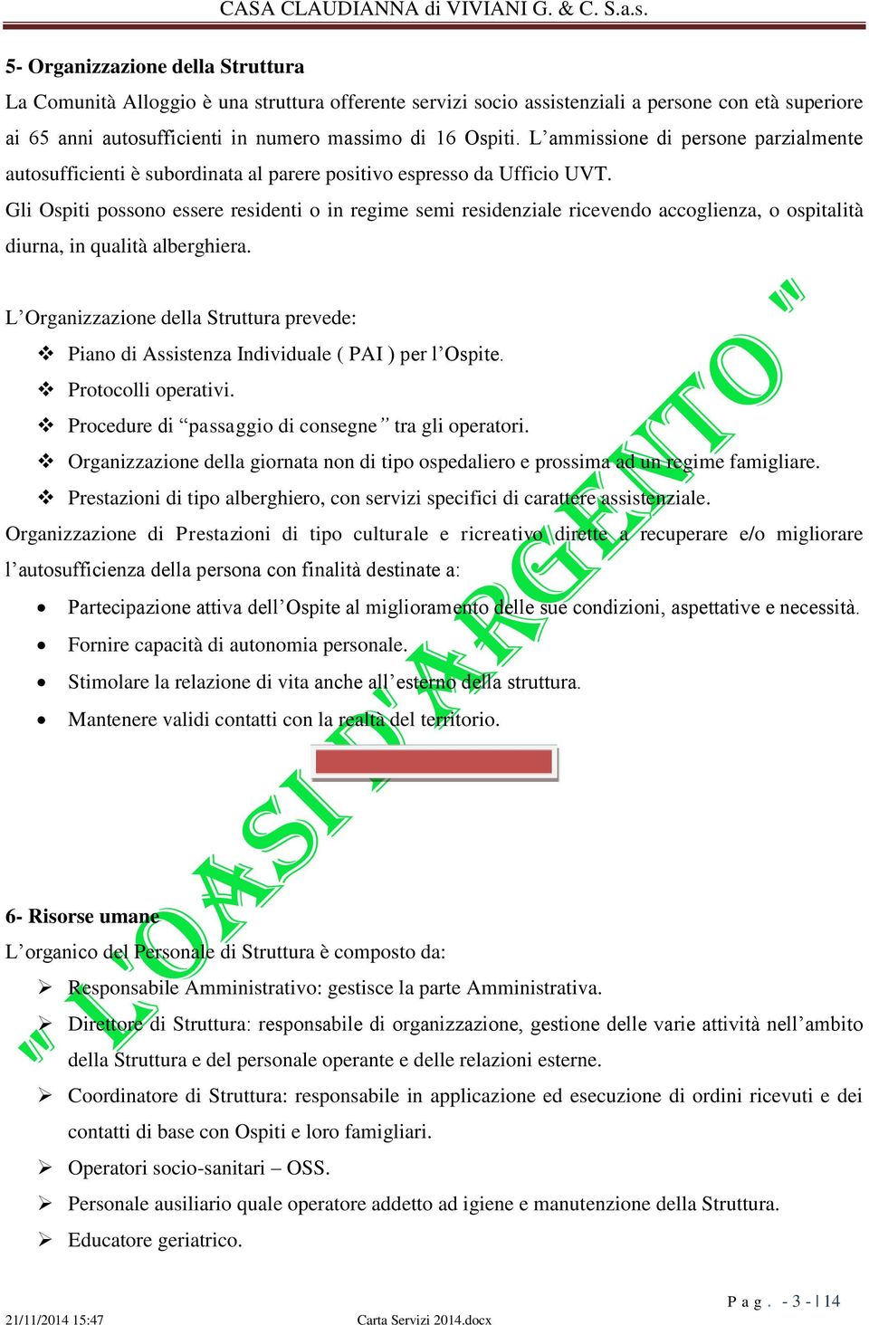 Gli Ospiti possono essere residenti o in regime semi residenziale ricevendo accoglienza, o ospitalità diurna, in qualità alberghiera.