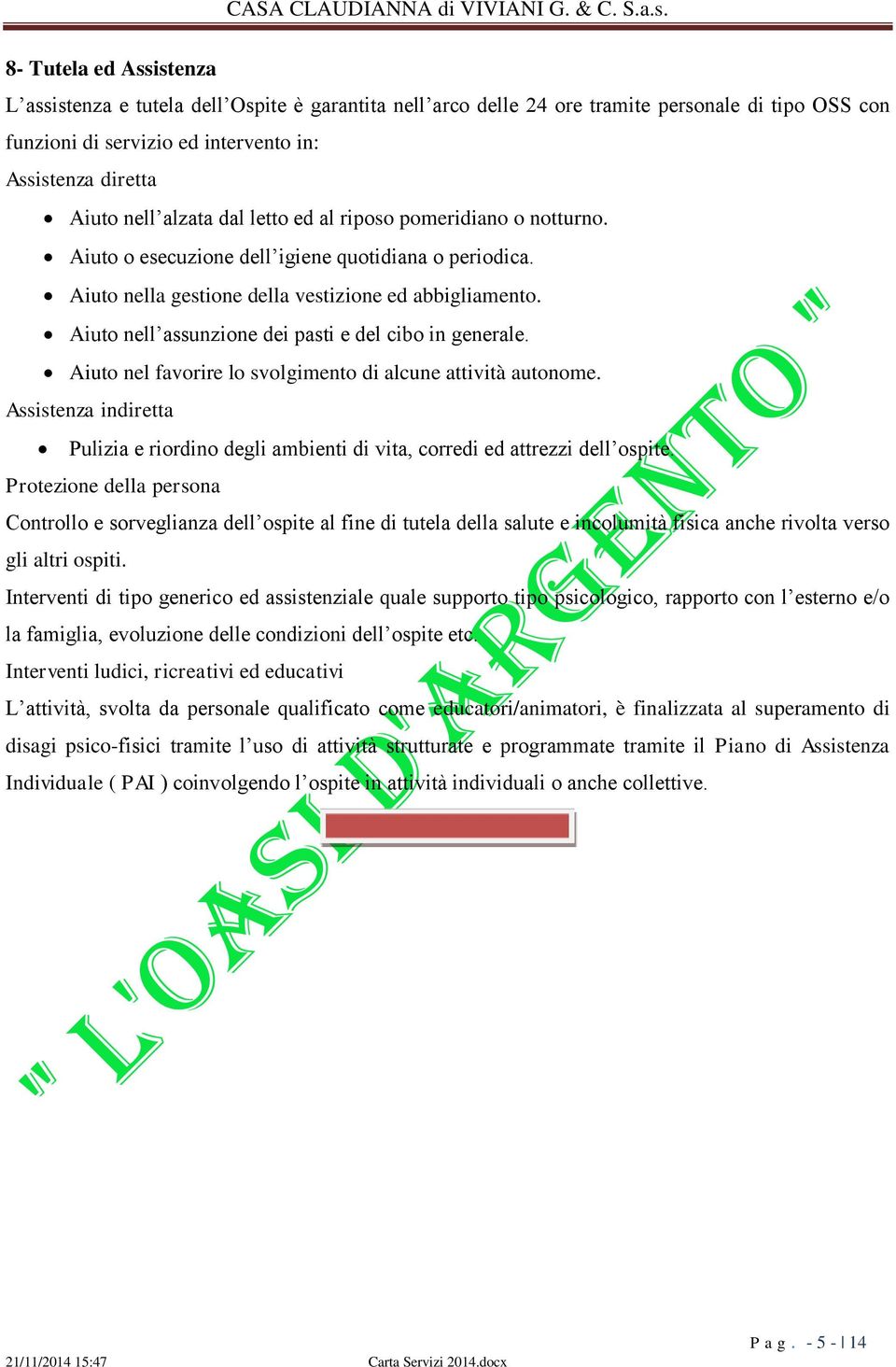 Aiuto nell assunzione dei pasti e del cibo in generale. Aiuto nel favorire lo svolgimento di alcune attività autonome.