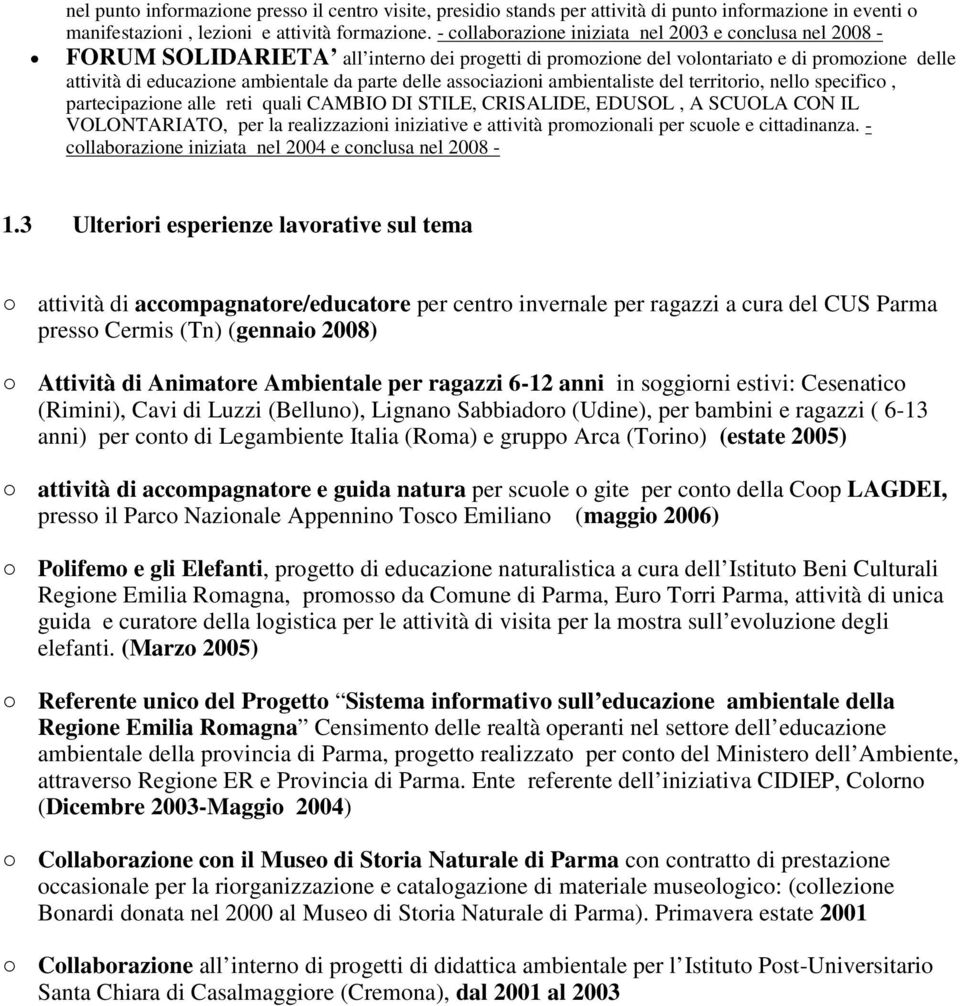 delle associazioni ambientaliste del territorio, nello specifico, partecipazione alle reti quali CAMBIO DI STILE, CRISALIDE, EDUSOL, A SCUOLA CON IL VOLONTARIATO, per la realizzazioni iniziative e