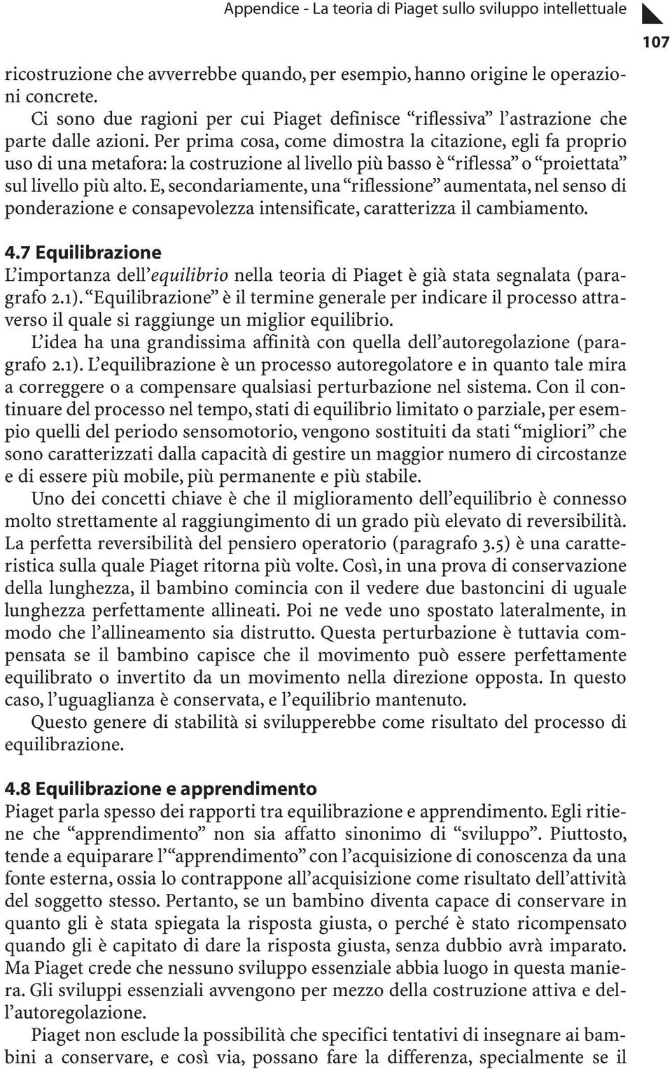 Per prima cosa, come dimostra la citazione, egli fa proprio uso di una metafora: la costruzione al livello più basso è riflessa o proiettata sul livello più alto.