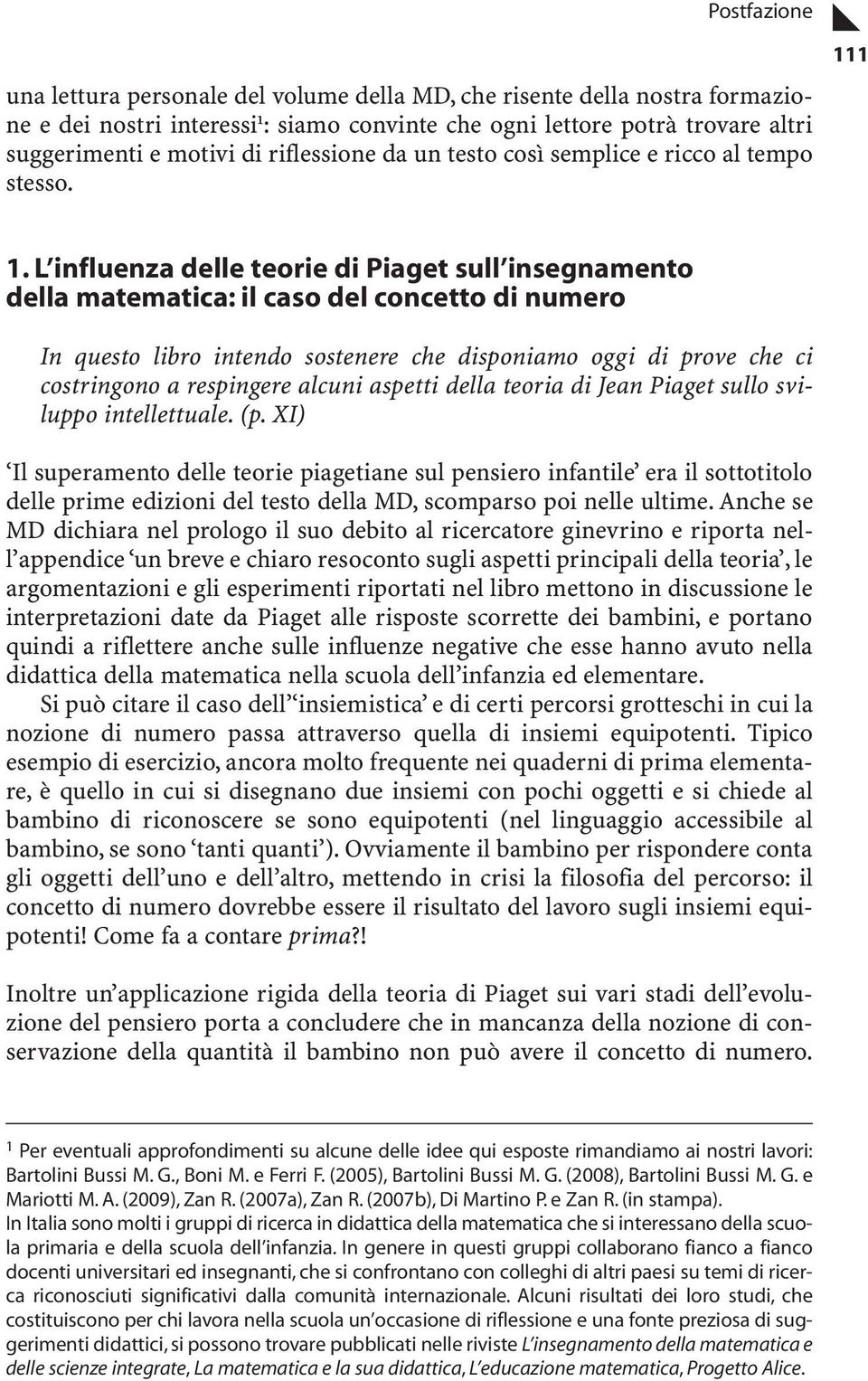 L influenza delle teorie di Piaget sull insegnamento della matematica: il caso del concetto di numero In questo libro intendo sostenere che disponiamo oggi di prove che ci costringono a respingere