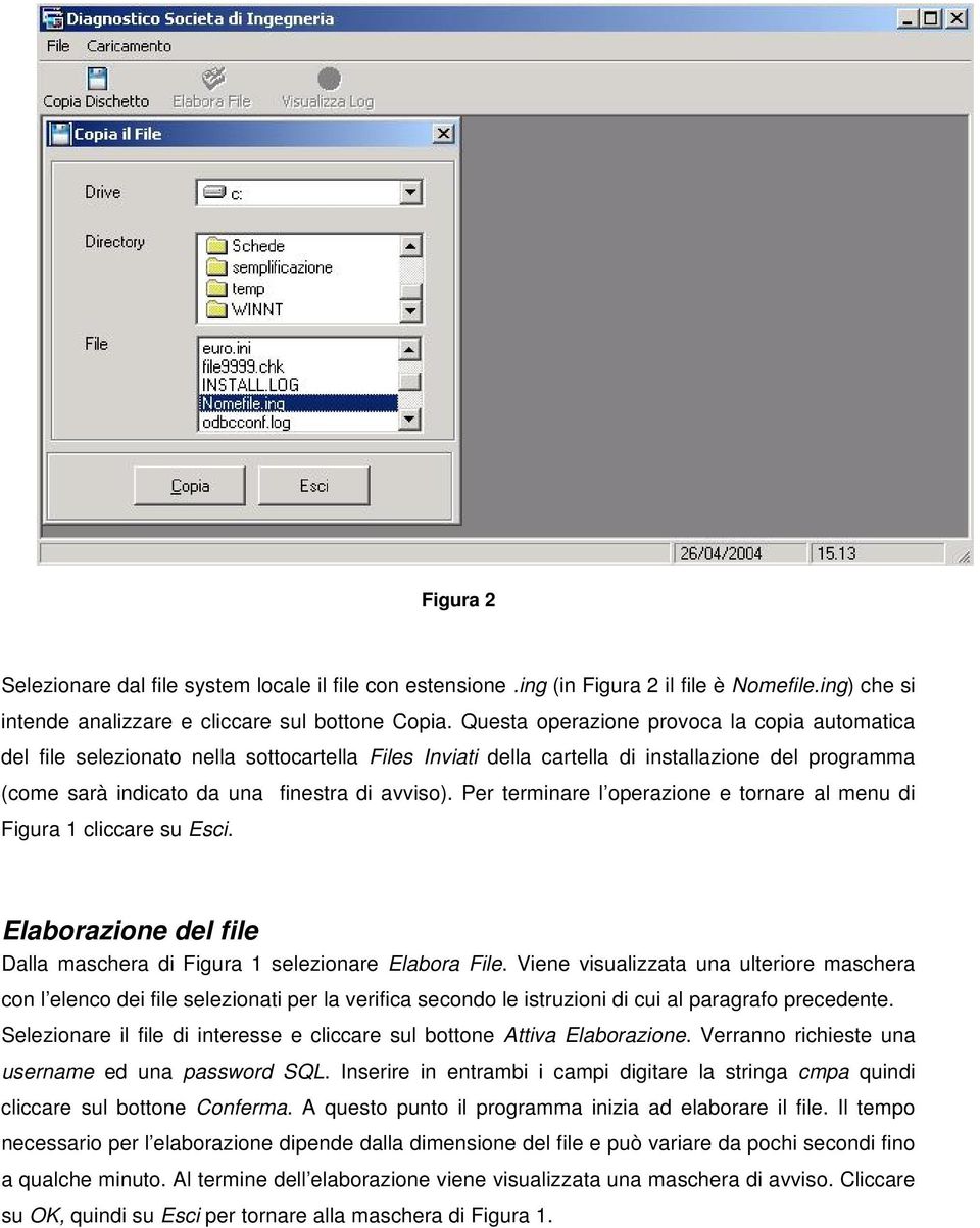 Per terminare l operazione e tornare al menu di Figura 1 cliccare su Esci. Elaborazione del file Dalla maschera di Figura 1 selezionare Elabora File.