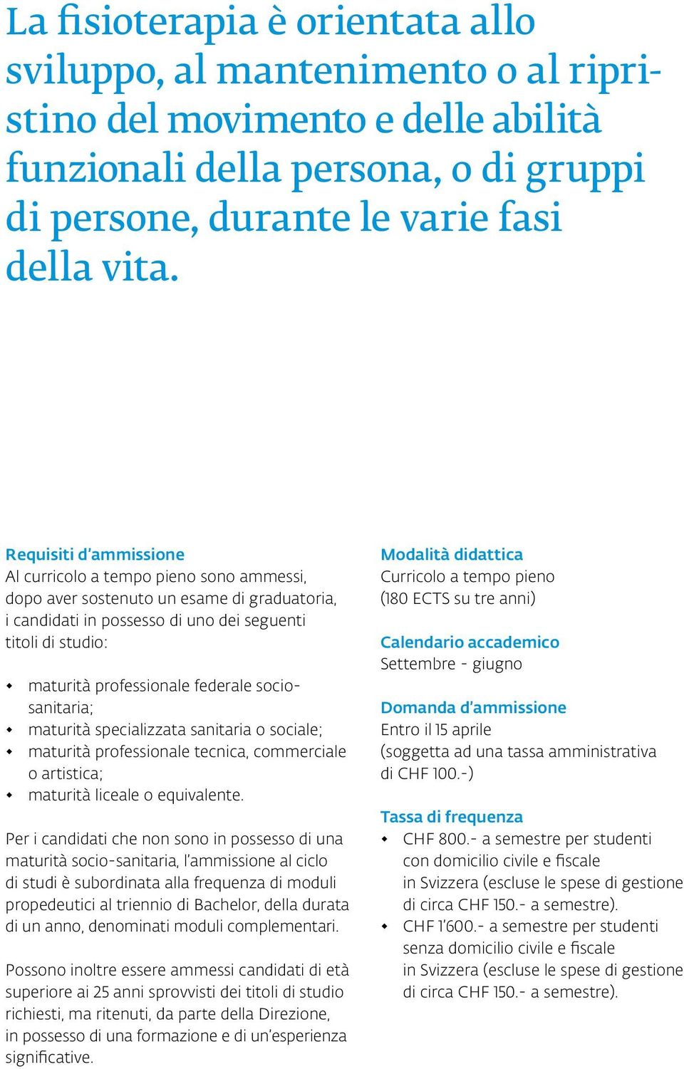 federale sociosanitaria; maturità specializzata sanitaria o sociale; maturità professionale tecnica, commerciale o artistica; maturità liceale o equivalente.