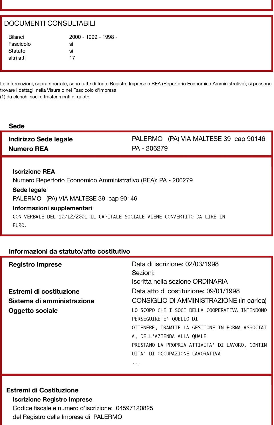 Sede Indirizzo Sede legale PALERMO (PA) VIA MALTESE 39 cap 90146 Numero REA PA - 206279 Iscrizione REA Numero Repertorio Economico Amministrativo (REA): PA - 206279 Sede legale PALERMO (PA) VIA