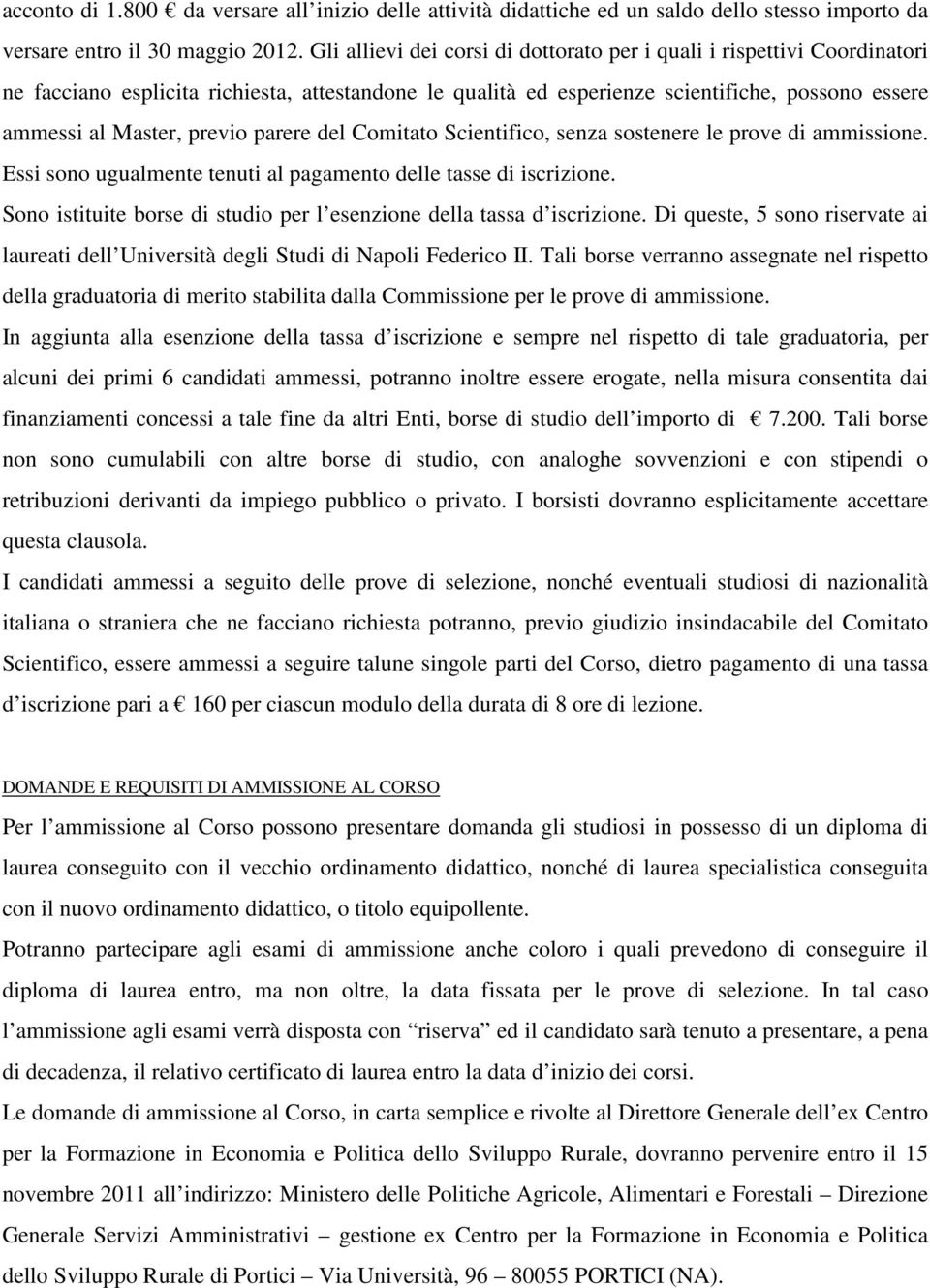 parere del Comitato Scientifico, senza sostenere le prove di ammissione. Essi sono ugualmente tenuti al pagamento delle tasse di iscrizione.