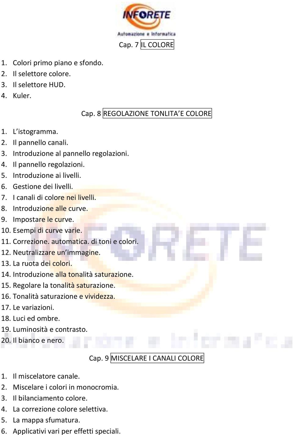 di toni e colori. 12. Neutralizzare un immagine. 13. La ruota dei colori. 14. Introduzione alla tonalità saturazione. 15. Regolare la tonalità saturazione. 16. Tonalità saturazione e vividezza. 17.