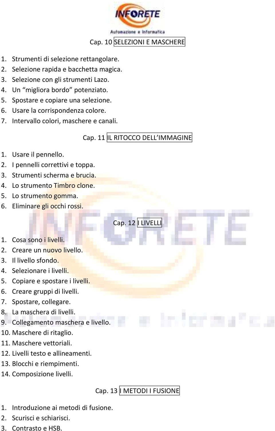 Lo strumento gomma. 6. Eliminare gli occhi rossi. 1. Cosa sono i livelli. 2. Creare un nuovo livello. 3. Il livello sfondo. 4. Selezionare i livelli. 5. Copiare e spostare i livelli. 6. Creare gruppi di livelli.