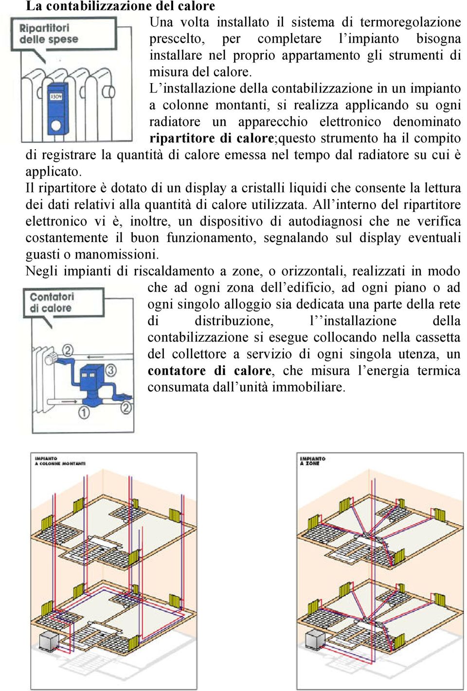 compito di registrare la quantità di calore emessa nel tempo dal radiatore su cui è applicato.