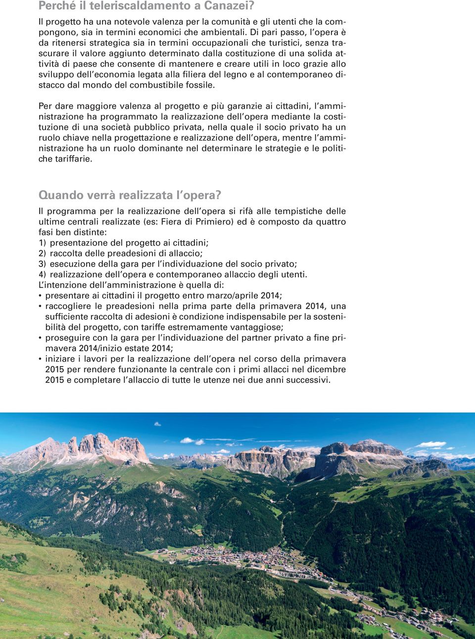 consente di mantenere e creare utili in loco grazie allo sviluppo dell economia legata alla filiera del legno e al contemporaneo distacco dal mondo del combustibile fossile.