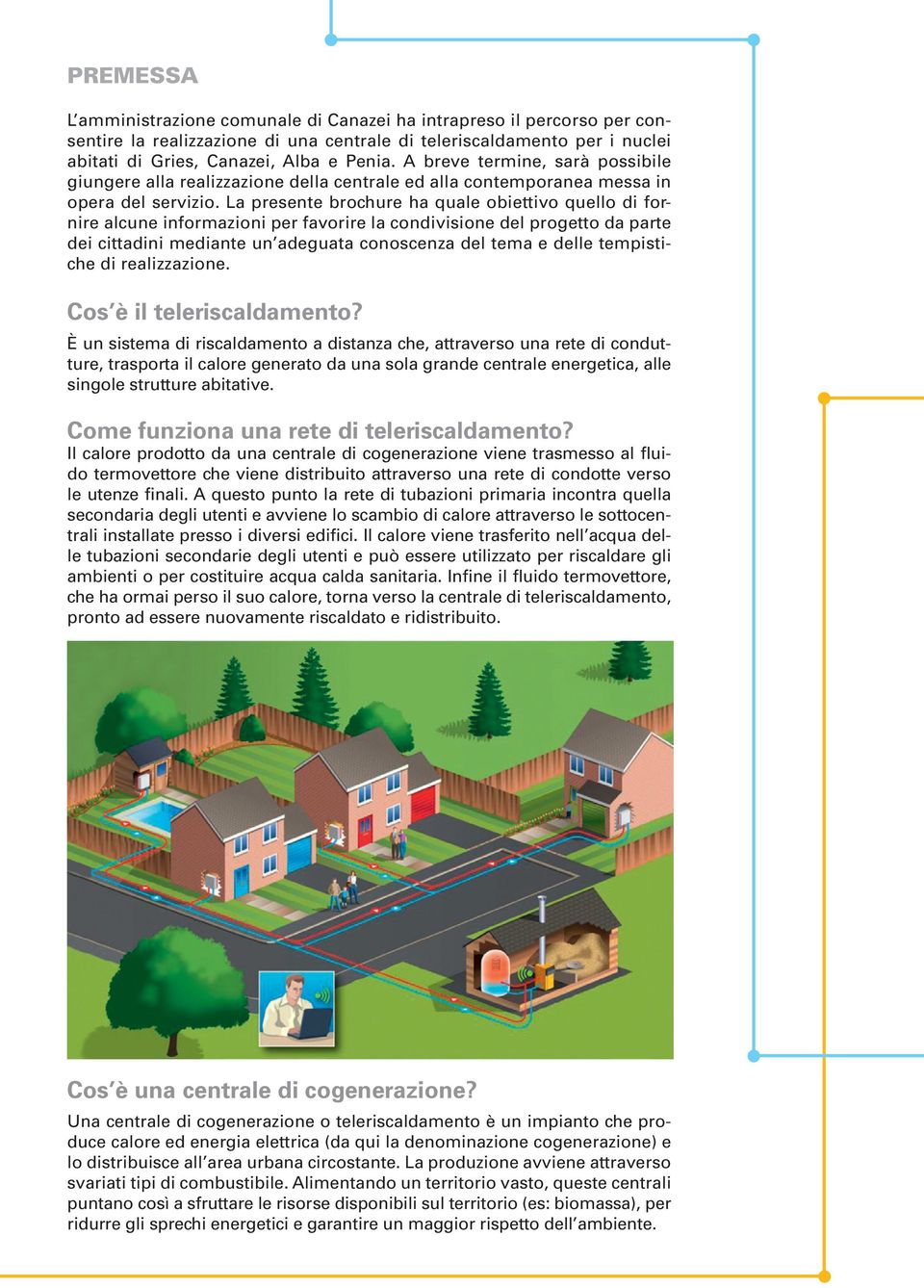 La presente brochure ha quale obiettivo quello di fornire alcune informazioni per favorire la condivisione del progetto da parte dei cittadini mediante un adeguata conoscenza del tema e delle