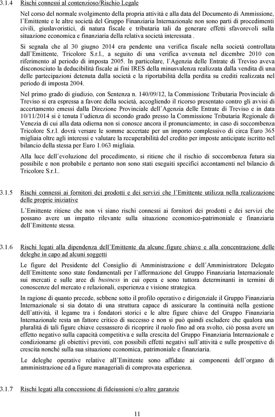 relativa società interessata. Si segnala che al 30 giugno 2014 era pendente una verifica fiscale nella società controllata dall Emittente, Tricolore S.r.l., a seguito di una verifica avvenuta nel dicembre 2010 con riferimento al periodo di imposta 2005.