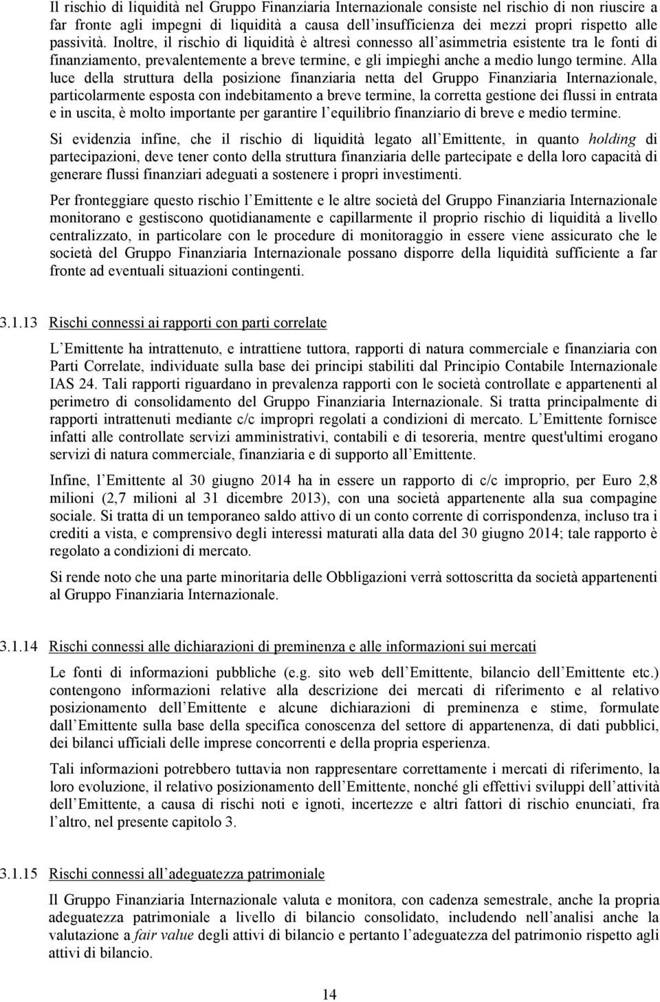 Alla luce della struttura della posizione finanziaria netta del Gruppo Finanziaria Internazionale, particolarmente esposta con indebitamento a breve termine, la corretta gestione dei flussi in