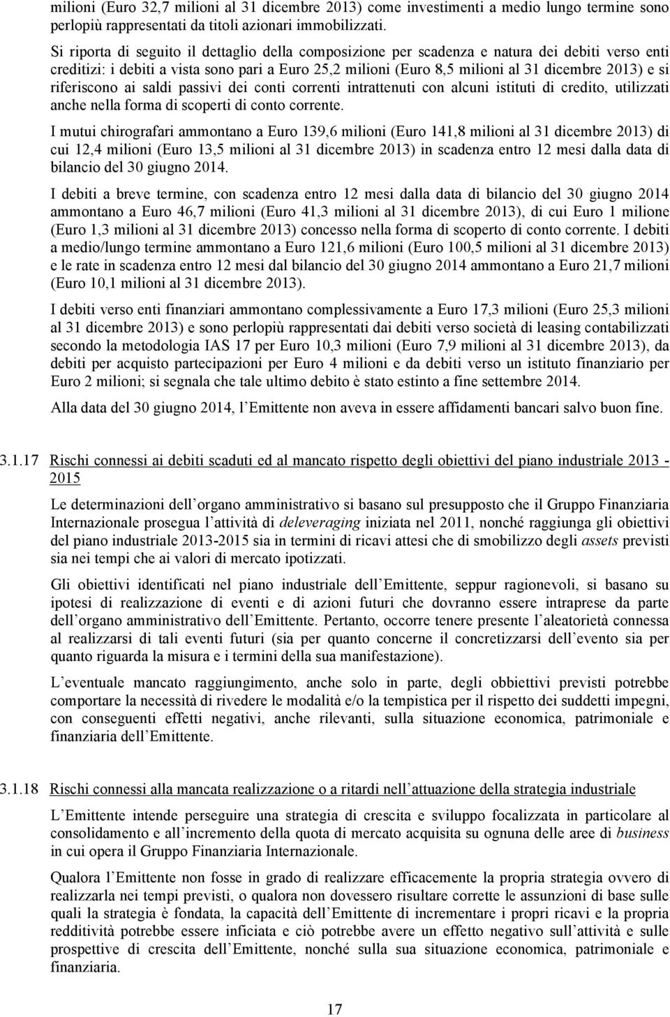 riferiscono ai saldi passivi dei conti correnti intrattenuti con alcuni istituti di credito, utilizzati anche nella forma di scoperti di conto corrente.