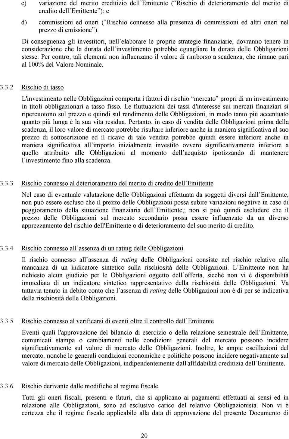 Di conseguenza gli investitori, nell elaborare le proprie strategie finanziarie, dovranno tenere in considerazione che la durata dell investimento potrebbe eguagliare la durata delle Obbligazioni