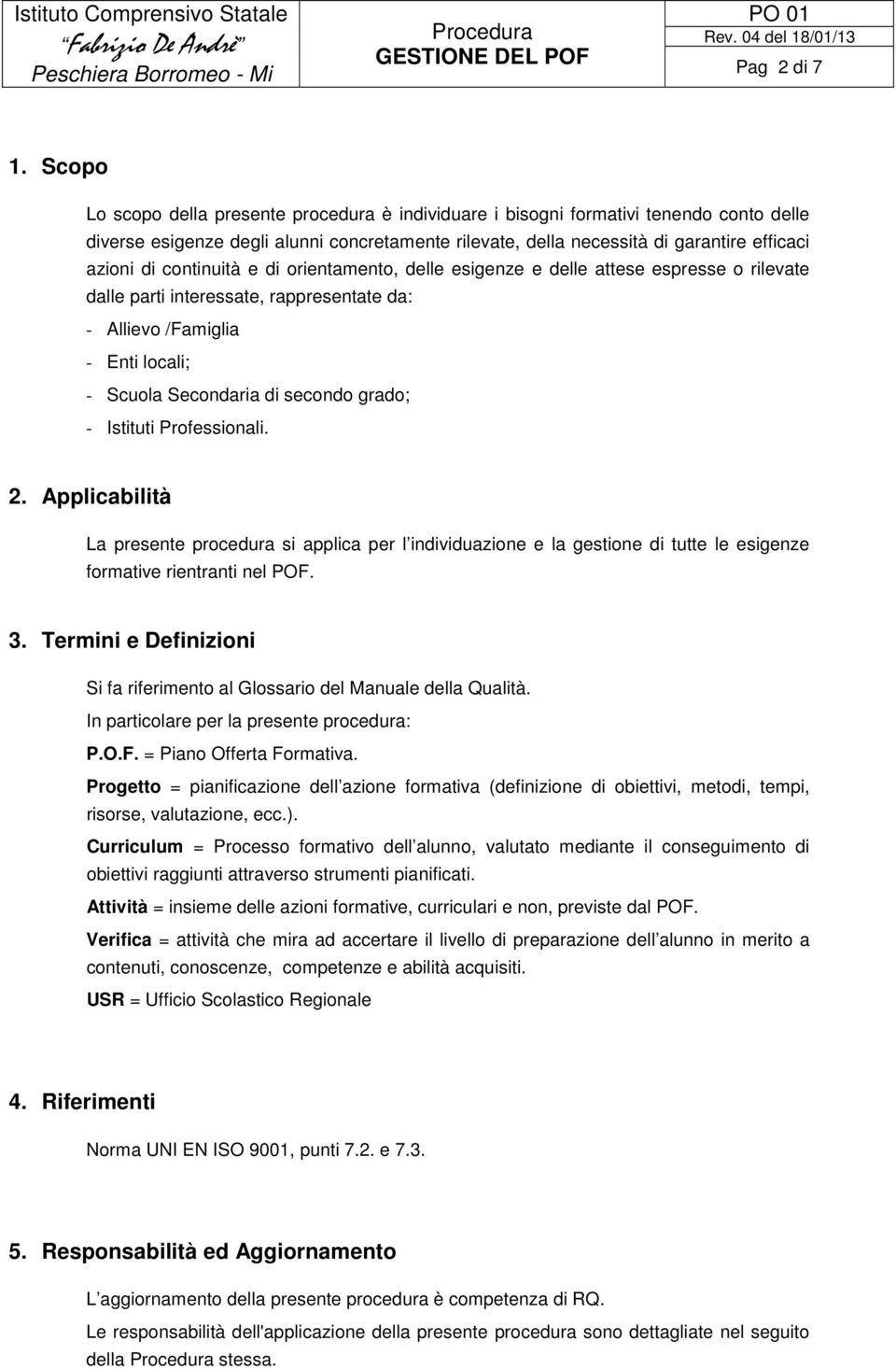 continuità e di orientamento, delle esigenze e delle attese espresse o rilevate dalle parti interessate, rappresentate da: - Allievo /Famiglia - Enti locali; - Scuola Secondaria di secondo grado; -