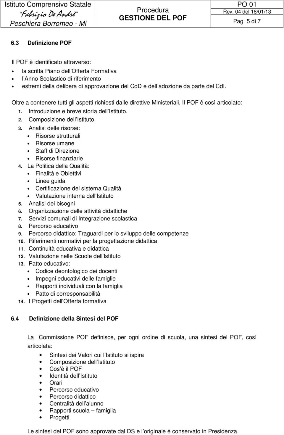 del CdI. Oltre a contenere tutti gli aspetti richiesti dalle direttive Ministeriali, Il POF è così articolato: 1. Introduzione e breve storia dell Istituto. 2. Composizione dell Istituto. 3.