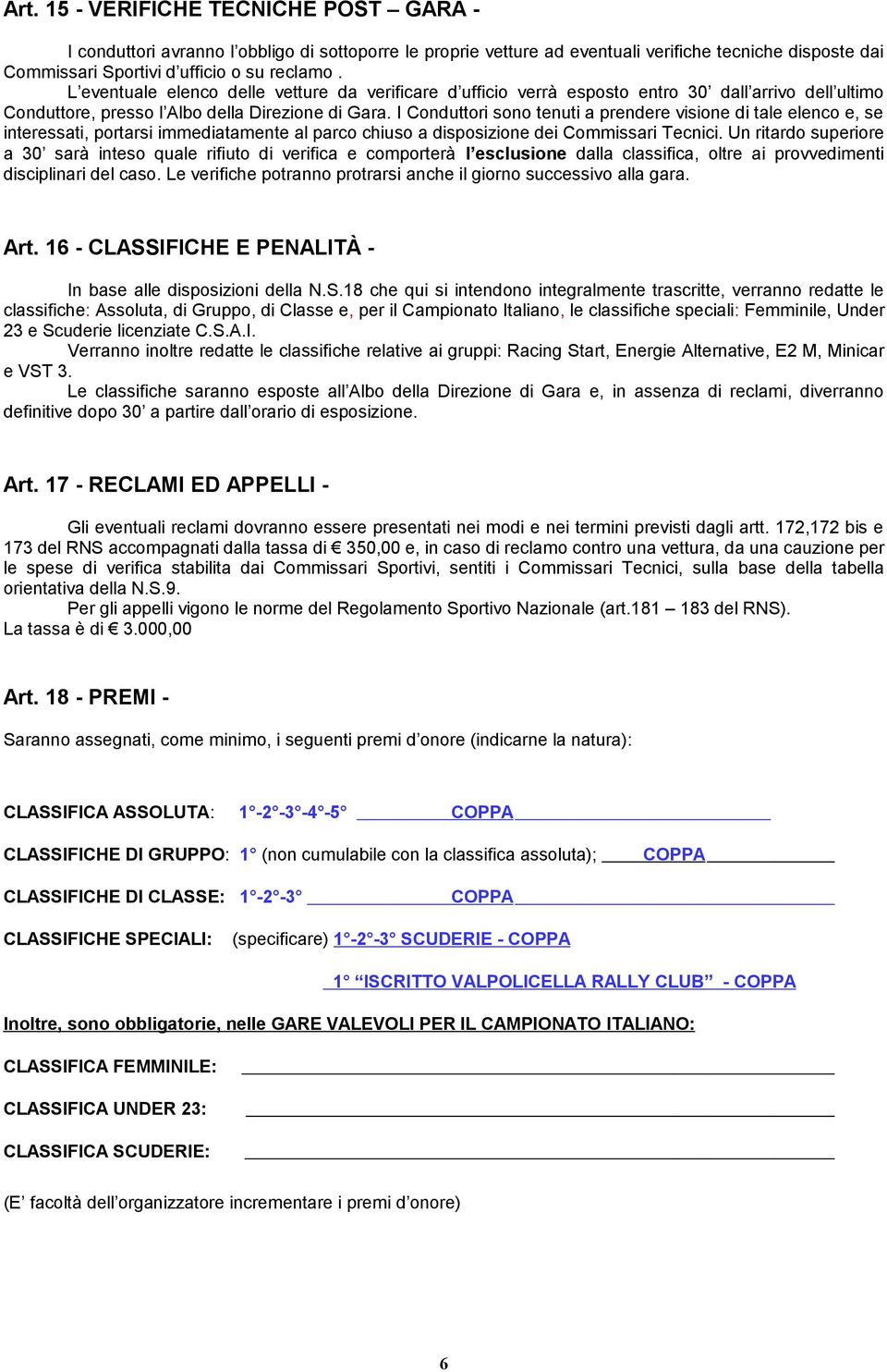 I Conduttori sono tenuti a prendere visione di tale elenco e, se interessati, portarsi immediatamente al parco chiuso a disposizione dei Commissari Tecnici.