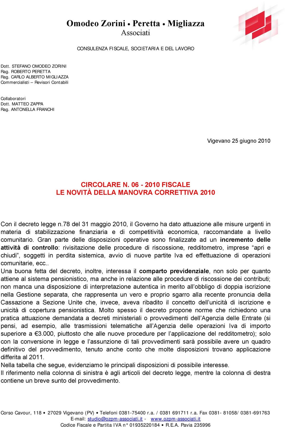 78 del 31 maggio 2010, il Governo ha dato attuazione alle misure urgenti in materia di stabilizzazione finanziaria e di competitività economica, raccomandate a livello comunitario.