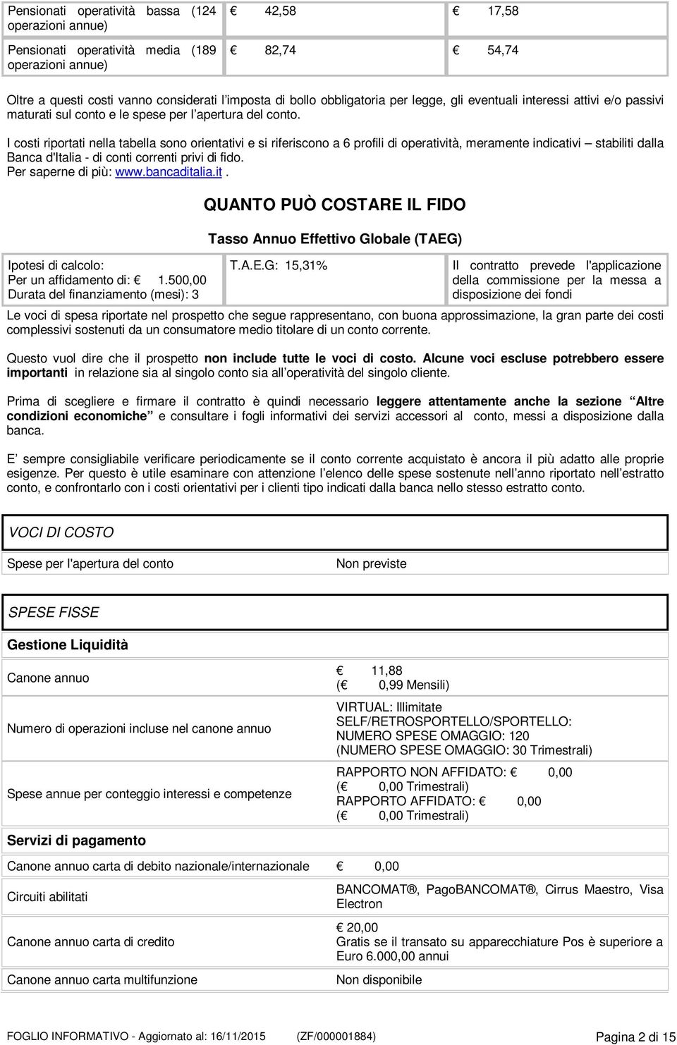 I costi riportati nella tabella sono orientativi e si riferiscono a 6 profili di operatività, meramente indicativi stabiliti dalla Banca d'italia - di conti correnti privi di fido.