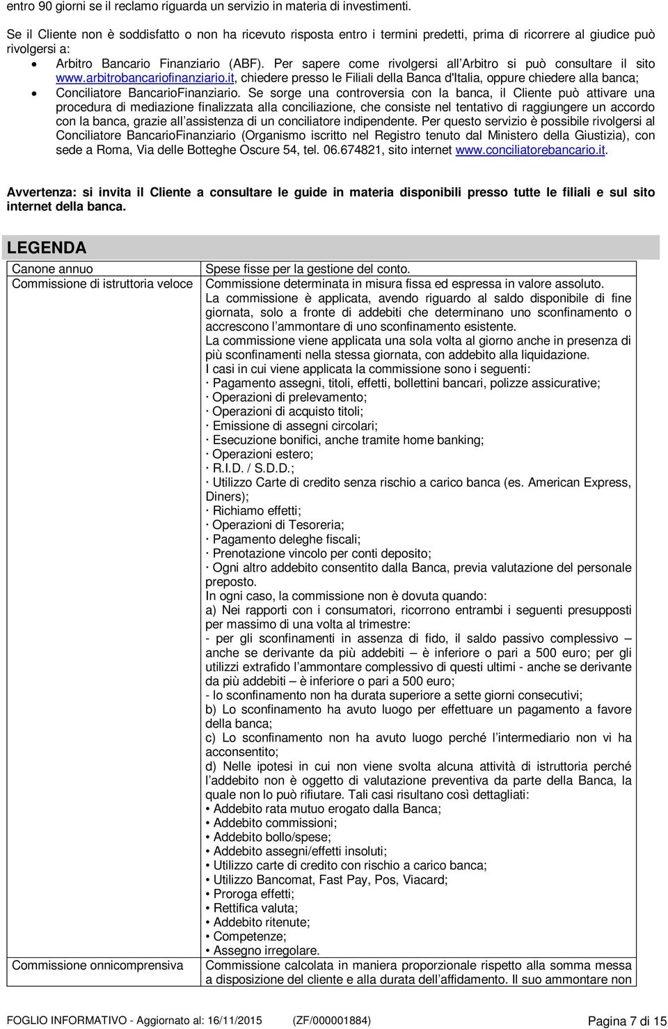 Per sapere come rivolgersi all Arbitro si può consultare il sito www.arbitrobancariofinanziario.