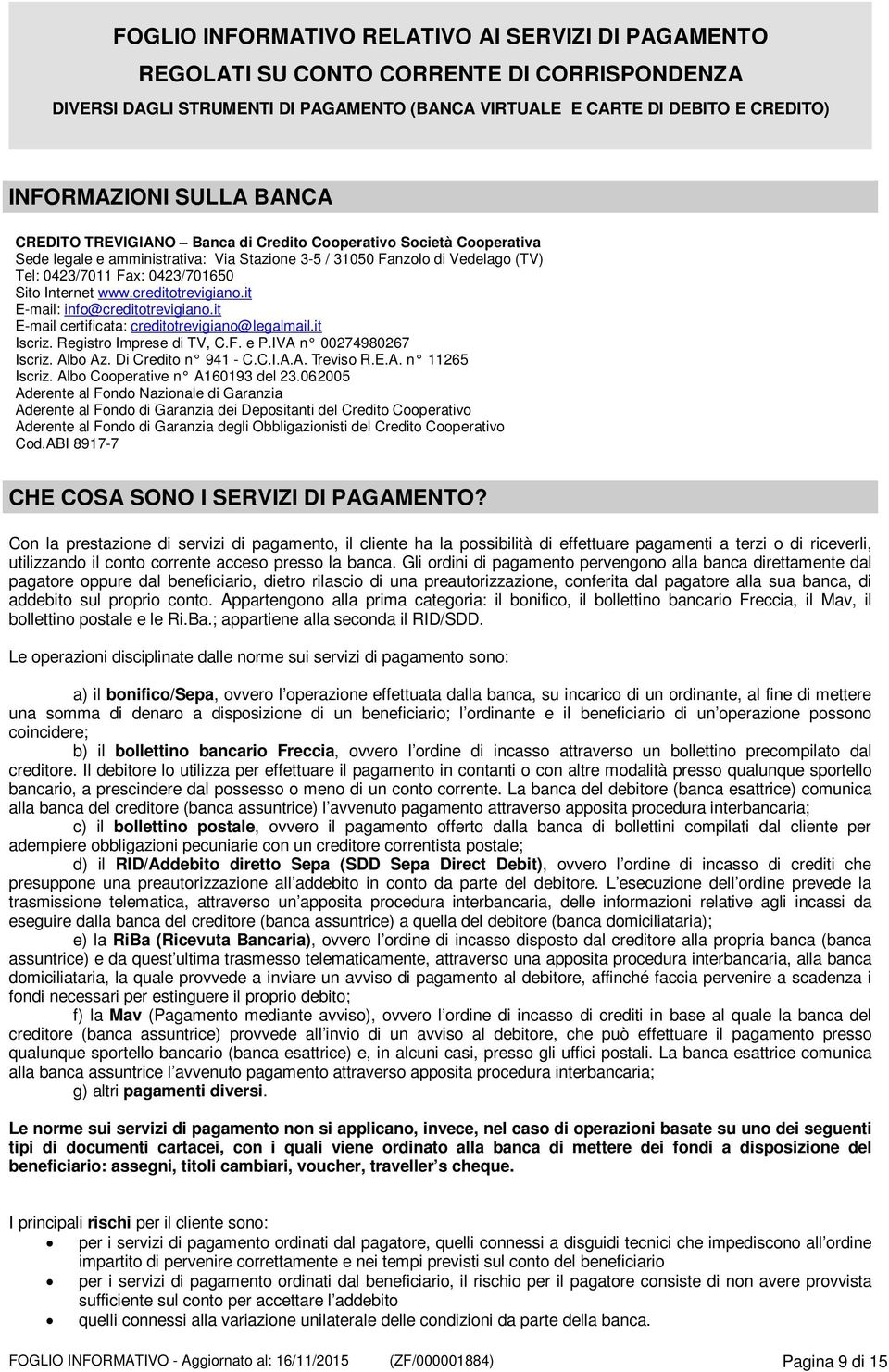 www.creditotrevigiano.it E-mail: info@creditotrevigiano.it E-mail certificata: creditotrevigiano@legalmail.it Iscriz. Registro Imprese di TV, C.F. e P.IVA n 00274980267 Iscriz. Albo Az.