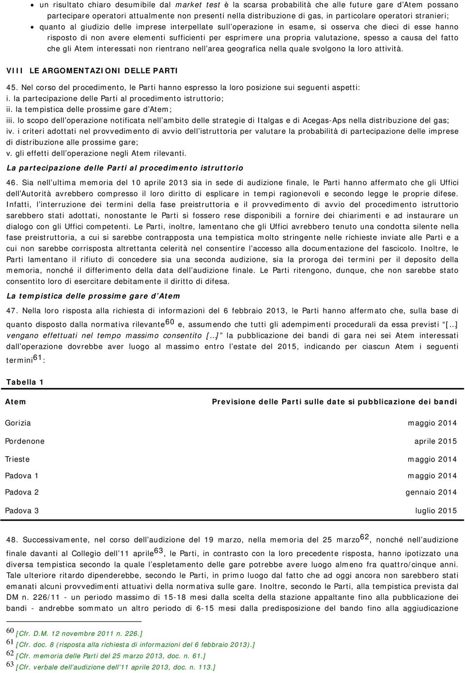 valutazione, spesso a causa del fatto che gli Atem interessati non rientrano nell area geografica nella quale svolgono la loro attività. VIII LE ARGOMENTAZIONI DELLE PARTI 45.