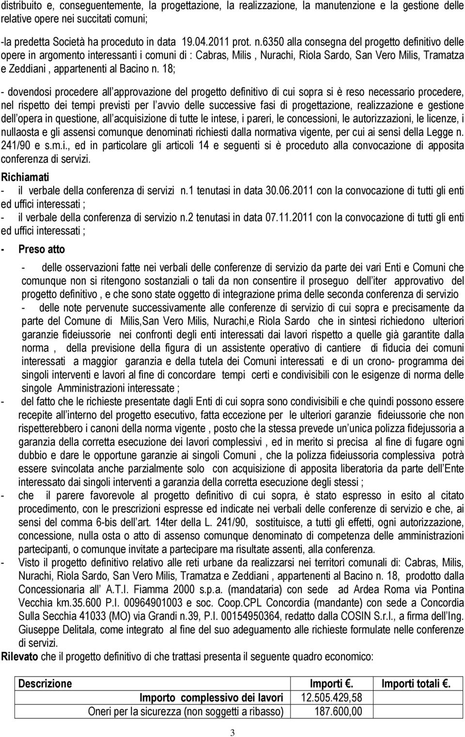 18; - dovendosi procedere all approvazione del progetto definitivo di cui sopra si è reso necessario procedere, nel rispetto dei tempi previsti per l avvio delle successive fasi di progettazione,