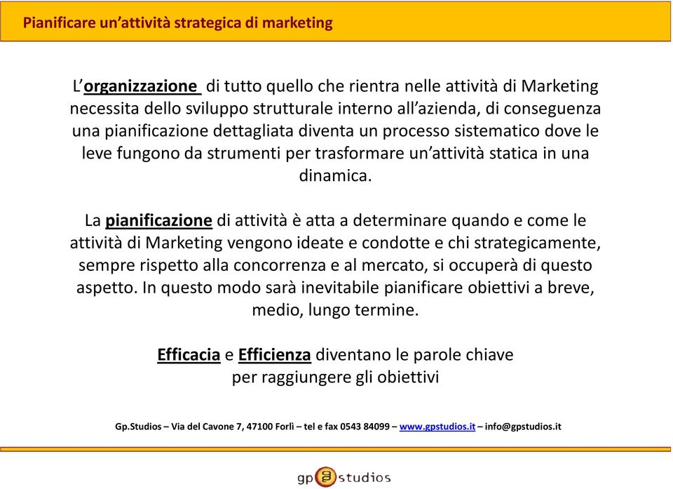 La pianificazionedi attività è atta a determinare quando e come le attività di Marketing vengono ideate e condotte e chi strategicamente, sempre rispetto alla concorrenza e al