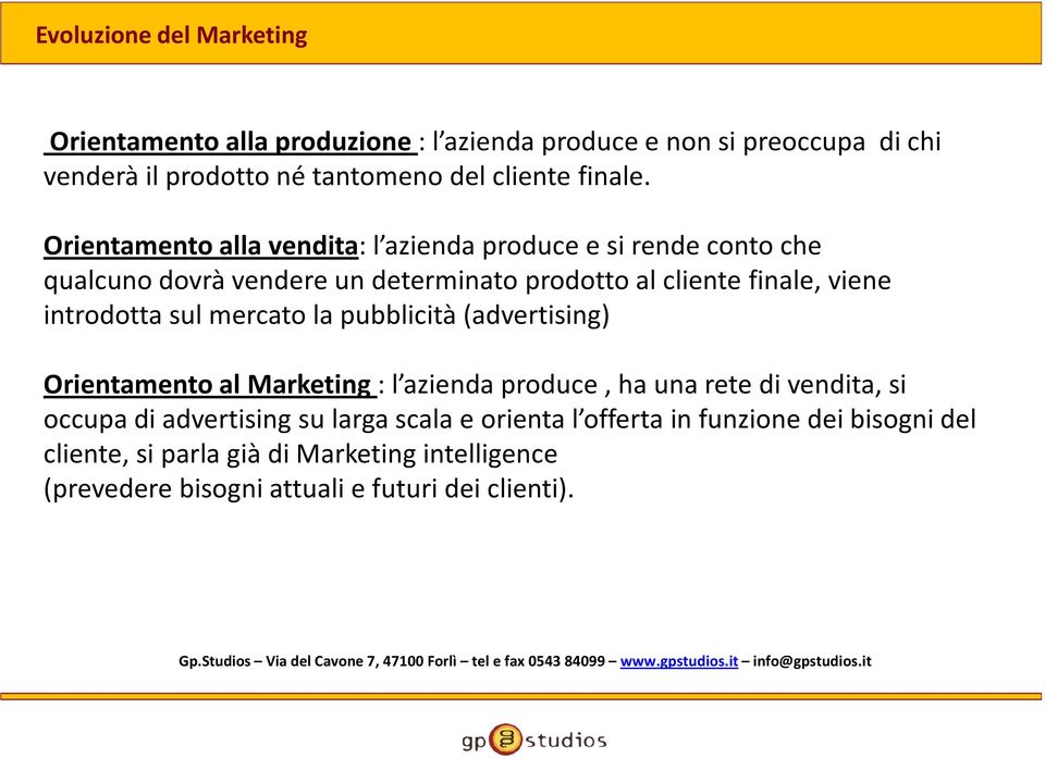 Orientamento alla vendita: l azienda produce e si rende conto che qualcuno dovrà vendere un determinato prodotto al cliente finale, viene introdotta