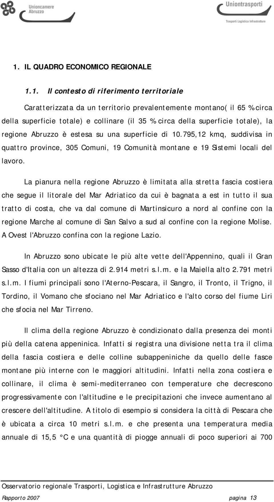 La pianura nella regione Abruzzo è limitata alla stretta fascia costiera che segue il litorale del Mar Adriatico da cui è bagnata a est in tutto il sua tratto di costa, che va dal comune di