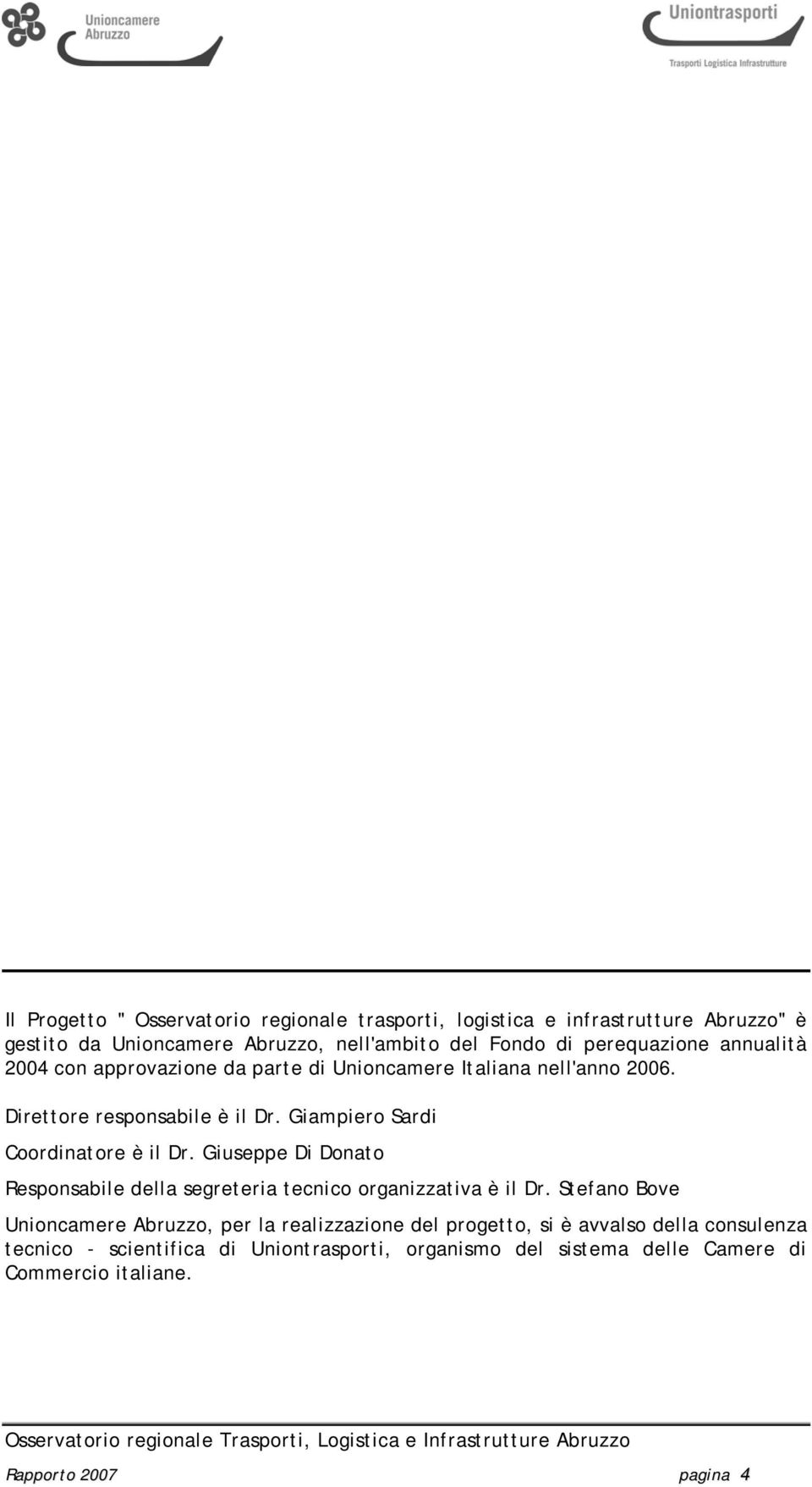 Giampiero Sardi Coordinatore è il Dr. Giuseppe Di Donato Responsabile della segreteria tecnico organizzativa è il Dr.