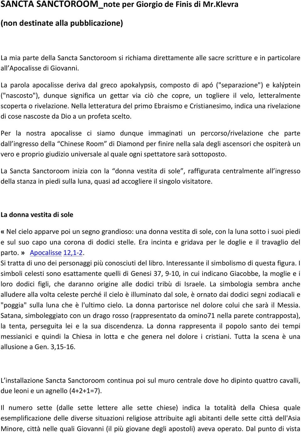 La parola apocalisse deriva dal greco apokalypsis, composto di apó ("separazione") e kalýptein ("nascosto"), dunque significa un gettar via ciò che copre, un togliere il velo, letteralmente scoperta