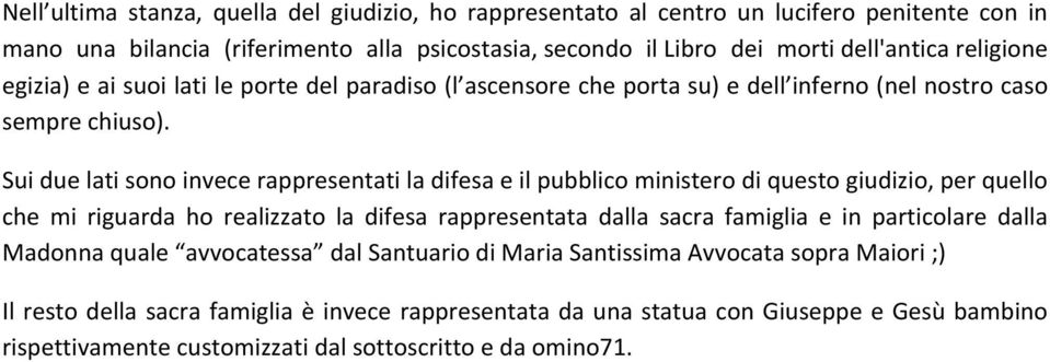 Sui due lati sono invece rappresentati la difesa e il pubblico ministero di questo giudizio, per quello che mi riguarda ho realizzato la difesa rappresentata dalla sacra famiglia e in