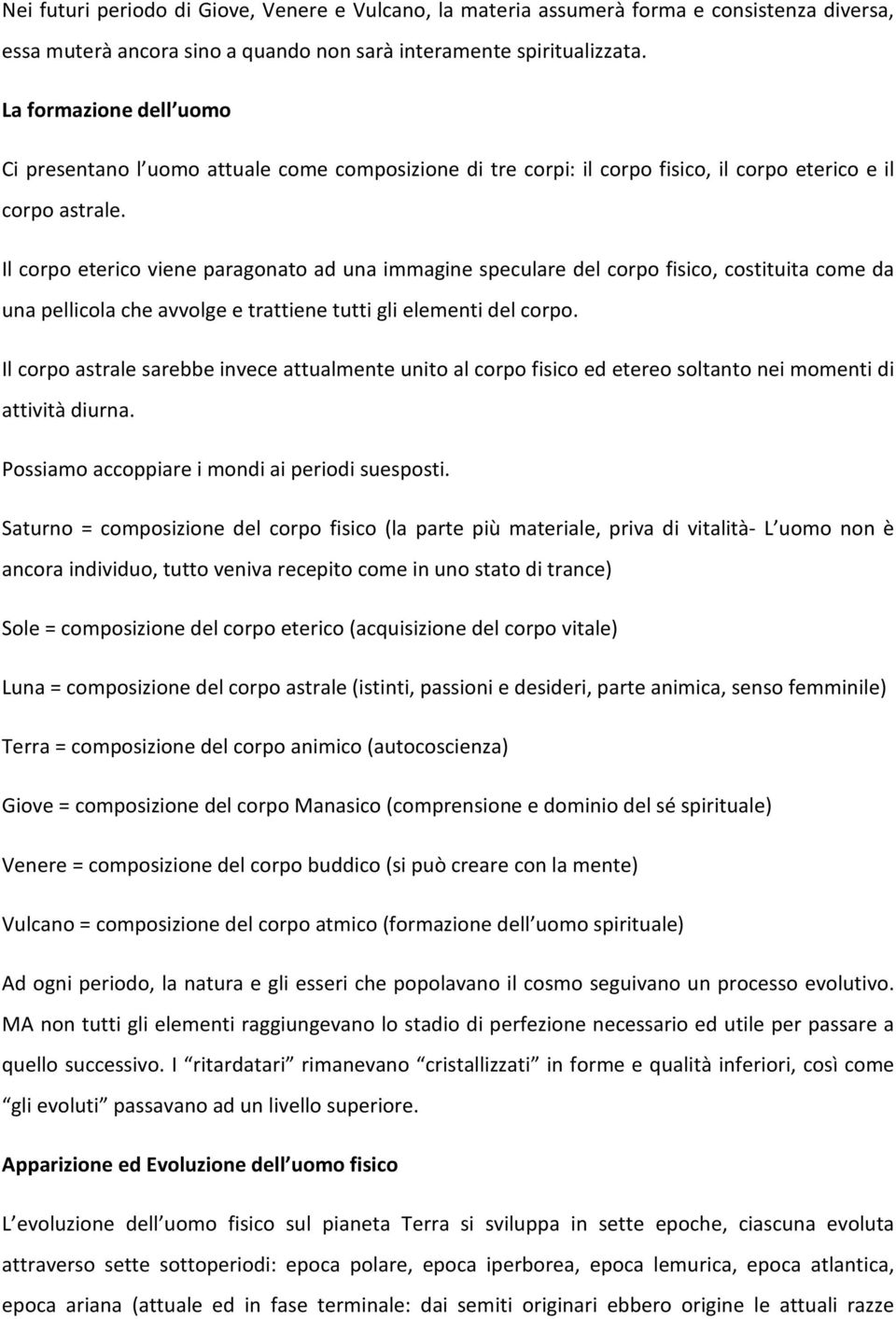 Il corpo eterico viene paragonato ad una immagine speculare del corpo fisico, costituita come da una pellicola che avvolge e trattiene tutti gli elementi del corpo.