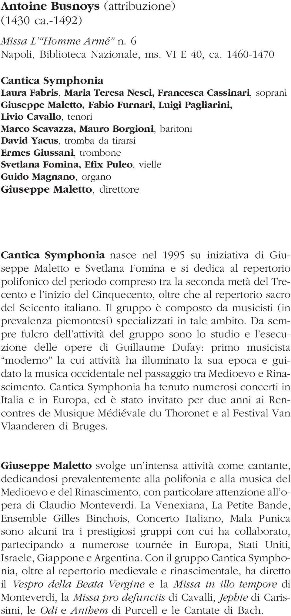 baritoni David Yacus, tromba da tirarsi Ermes Giussani, trombone Svetlana Fomina, Efix Puleo, vielle Guido Magnano, organo Giuseppe Maletto, direttore Cantica Symphonia nasce nel 1995 su iniziativa